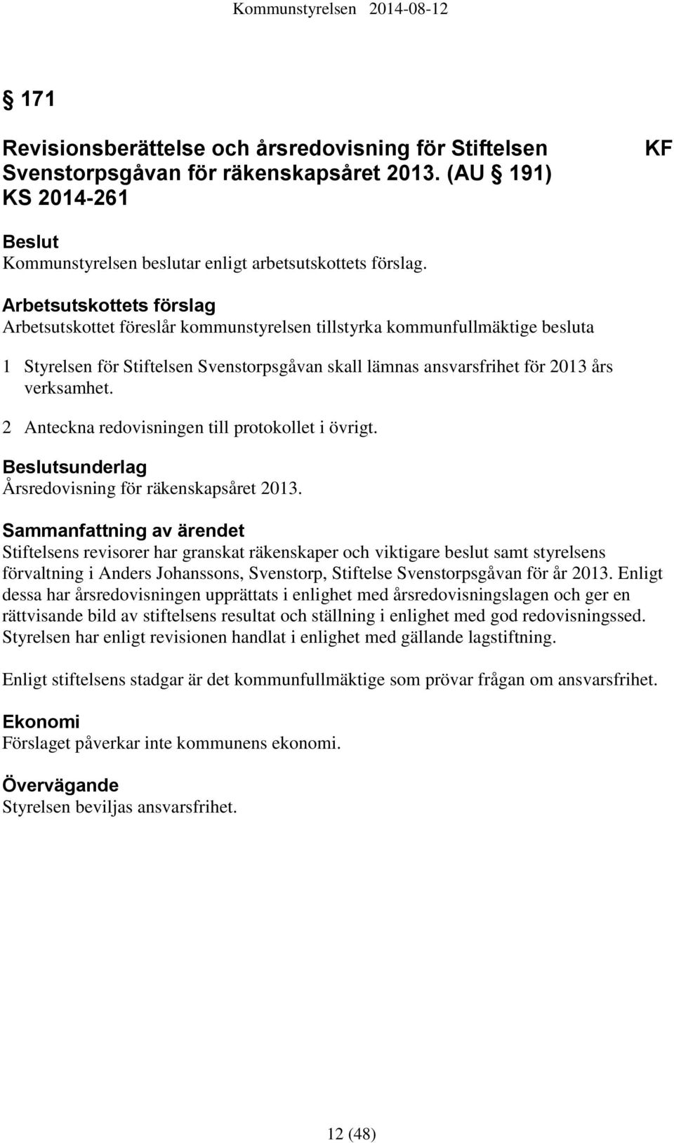2 Anteckna redovisningen till protokollet i övrigt. sunderlag Årsredovisning för räkenskapsåret 2013.