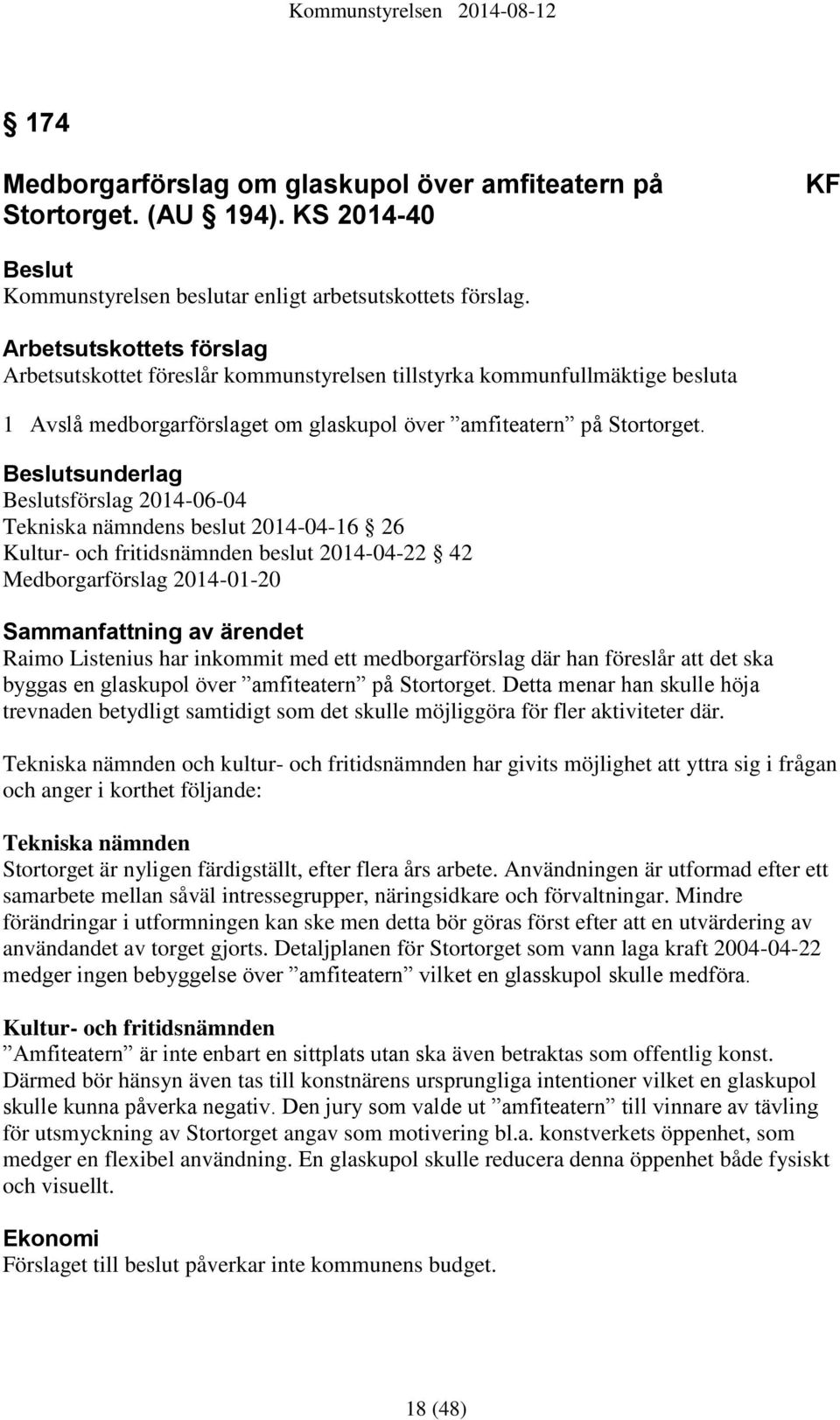 sunderlag sförslag 2014-06-04 Tekniska nämndens beslut 2014-04-16 26 Kultur- och fritidsnämnden beslut 2014-04-22 42 Medborgarförslag 2014-01-20 Raimo Listenius har inkommit med ett medborgarförslag