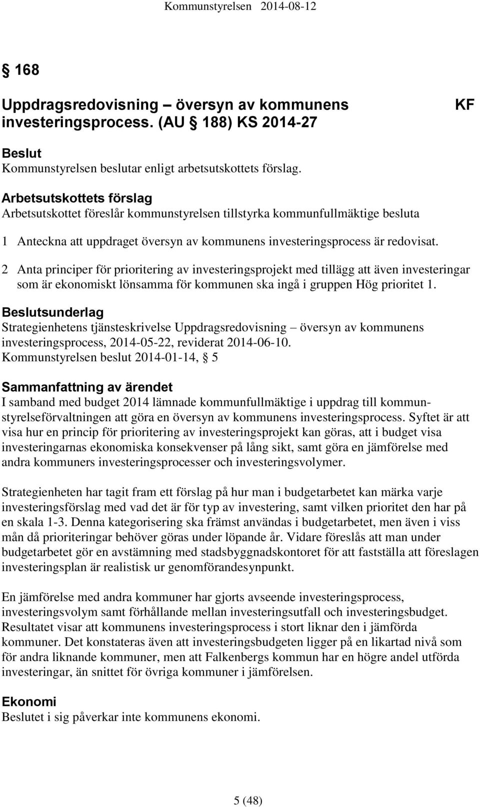 2 Anta principer för prioritering av investeringsprojekt med tillägg att även investeringar som är ekonomiskt lönsamma för kommunen ska ingå i gruppen Hög prioritet 1.