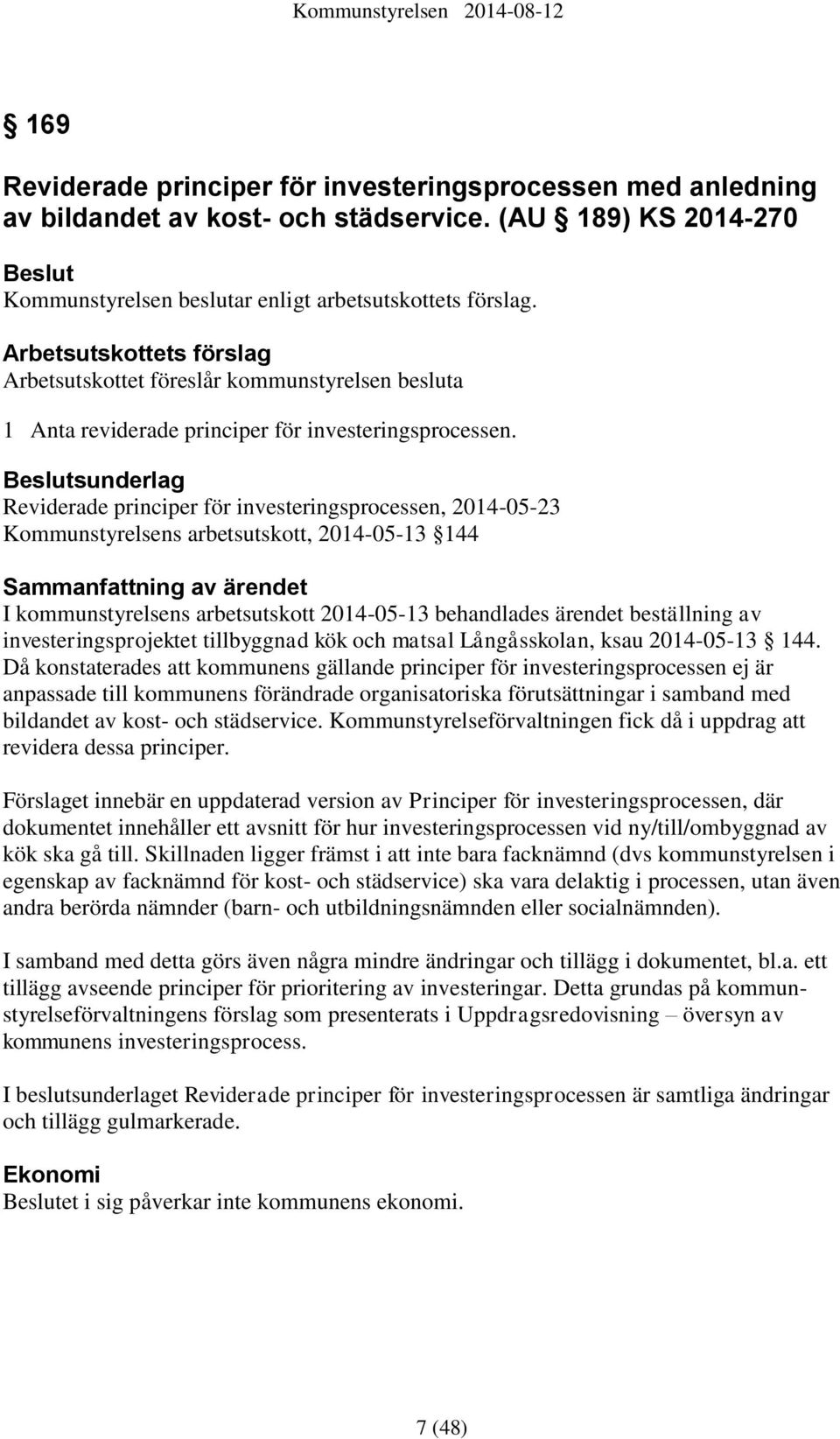 sunderlag Reviderade principer för investeringsprocessen, 2014-05-23 Kommunstyrelsens arbetsutskott, 2014-05-13 144 I kommunstyrelsens arbetsutskott 2014-05-13 behandlades ärendet beställning av