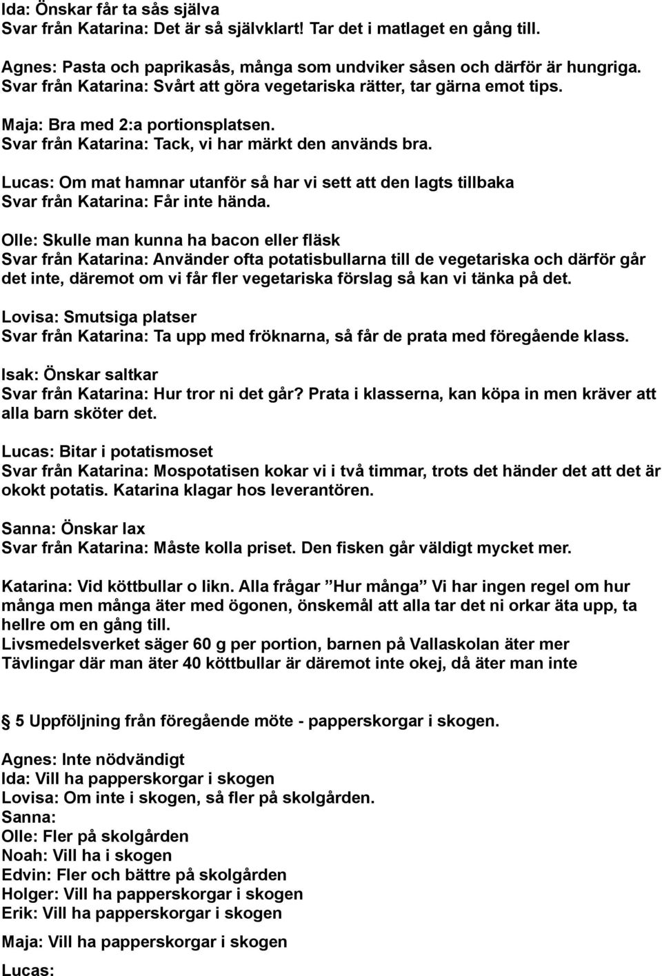 Lucas: Om mat hamnar utanför så har vi sett att den lagts tillbaka Svar från Katarina: Får inte hända.