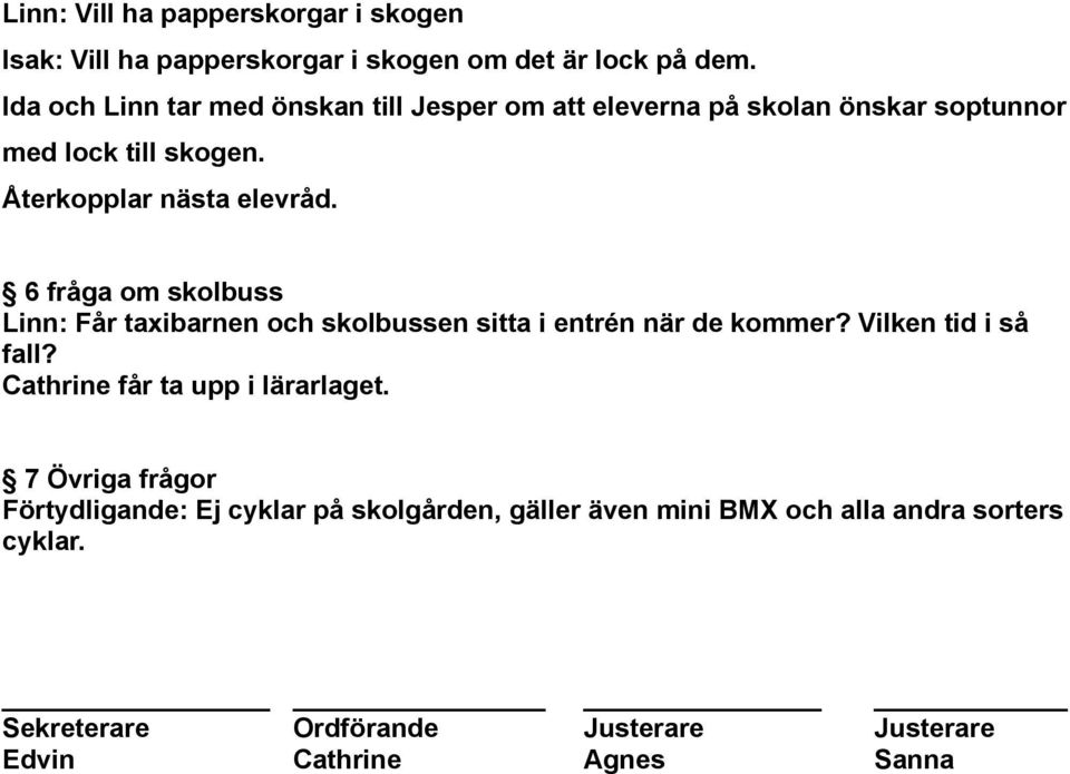 6 fråga om skolbuss Linn: Får taxibarnen och skolbussen sitta i entrén när de kommer? Vilken tid i så fall?