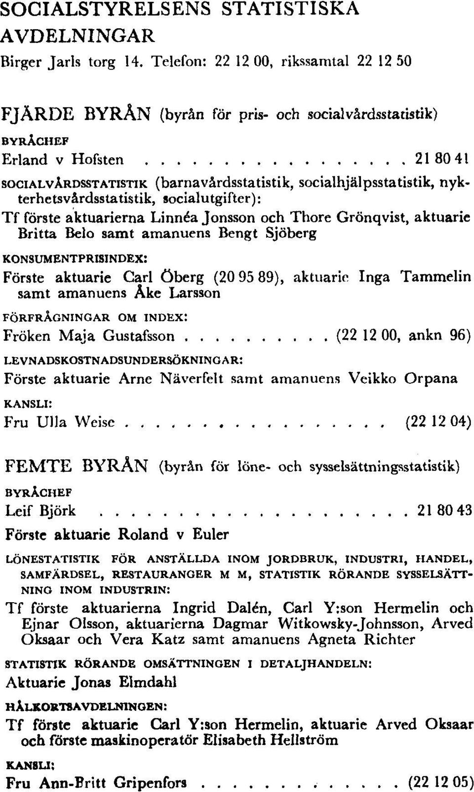 nykterhetsvårdsstatistik, socialutgifter): Tf förste aktuarierna Linnea Jonsson och Thore Grönqvist, aktuarie Britta Belo samt amanuens Bengt Sjöberg KONSUMENTPRISINDEX: Förste aktuarie Carl Öberg