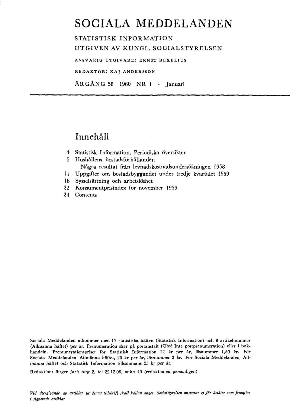 arbetslöshet 22 Konsumentprisindex för november 1959 24 Contents Sociala Meddelanden utkommer med 12 statistiska häften (Statistisk Information) och 8 artikelnummer (Allmänna häftet) per år.