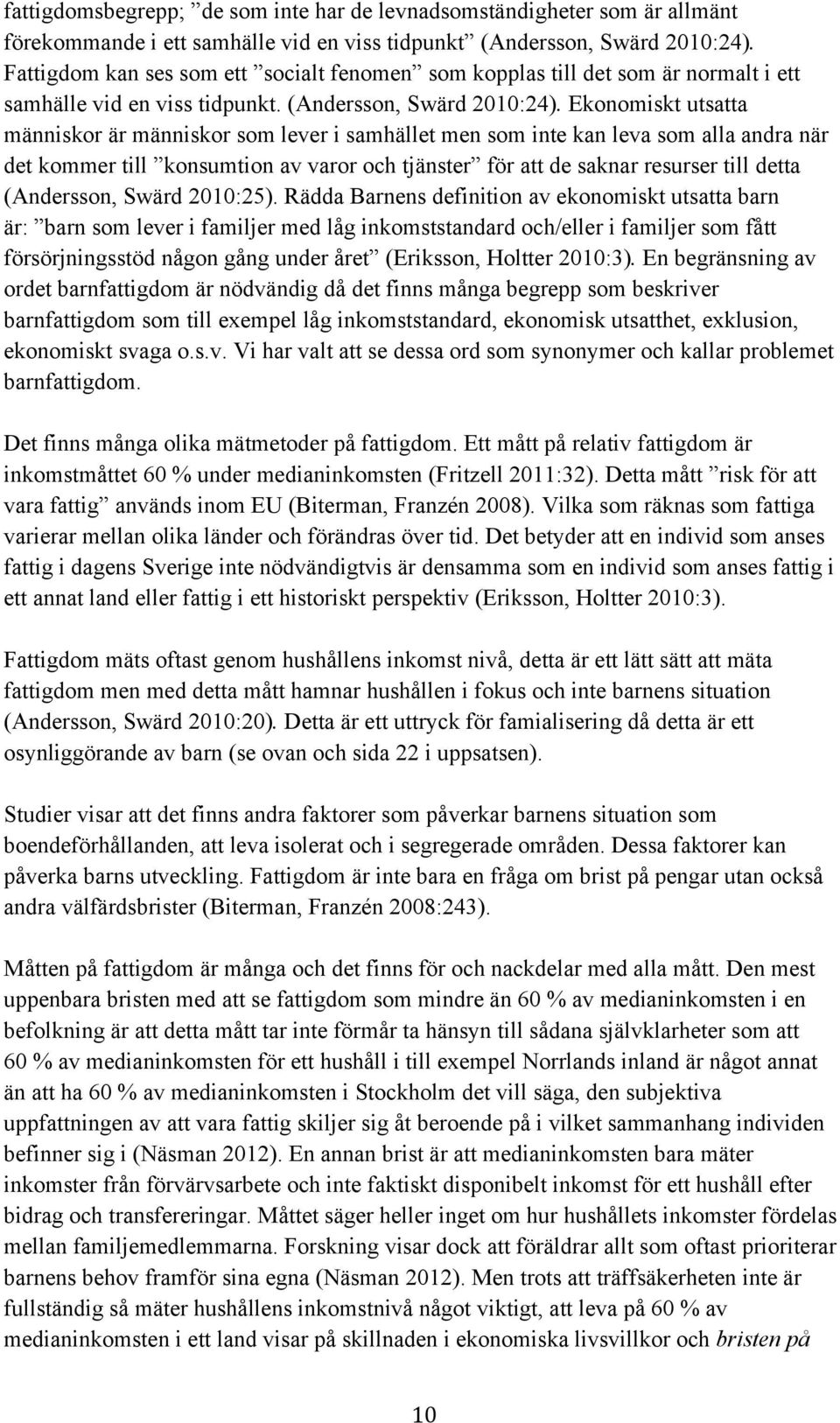 Ekonomiskt utsatta människor är människor som lever i samhället men som inte kan leva som alla andra när det kommer till konsumtion av varor och tjänster för att de saknar resurser till detta