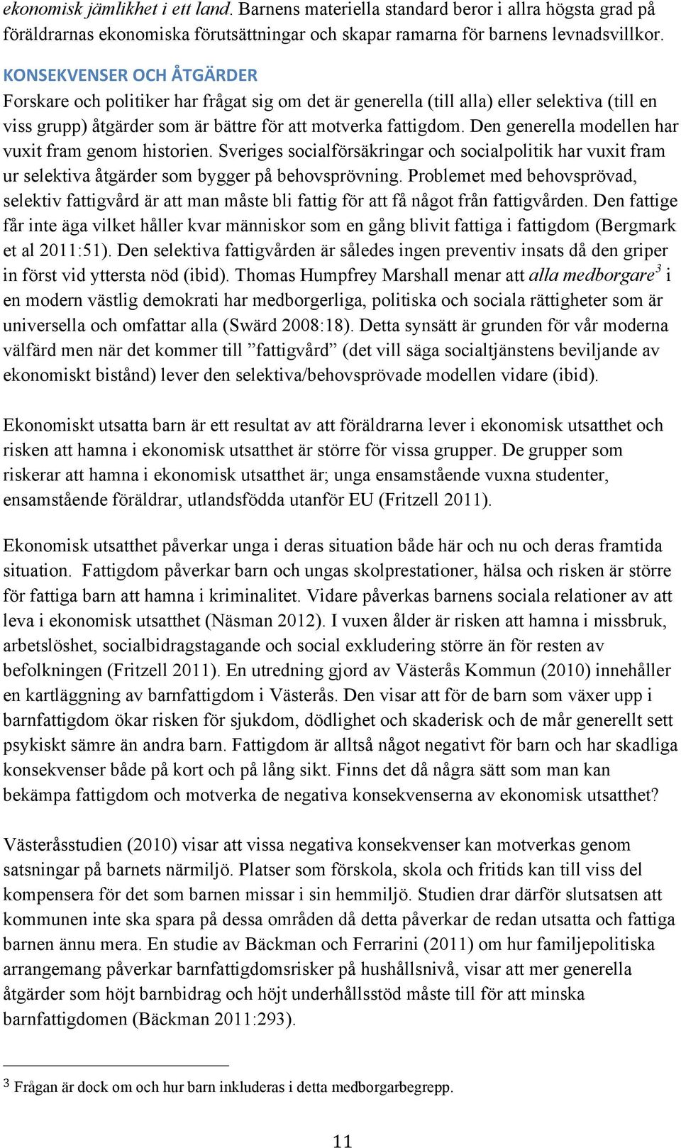 Den generella modellen har vuxit fram genom historien. Sveriges socialförsäkringar och socialpolitik har vuxit fram ur selektiva åtgärder som bygger på behovsprövning.