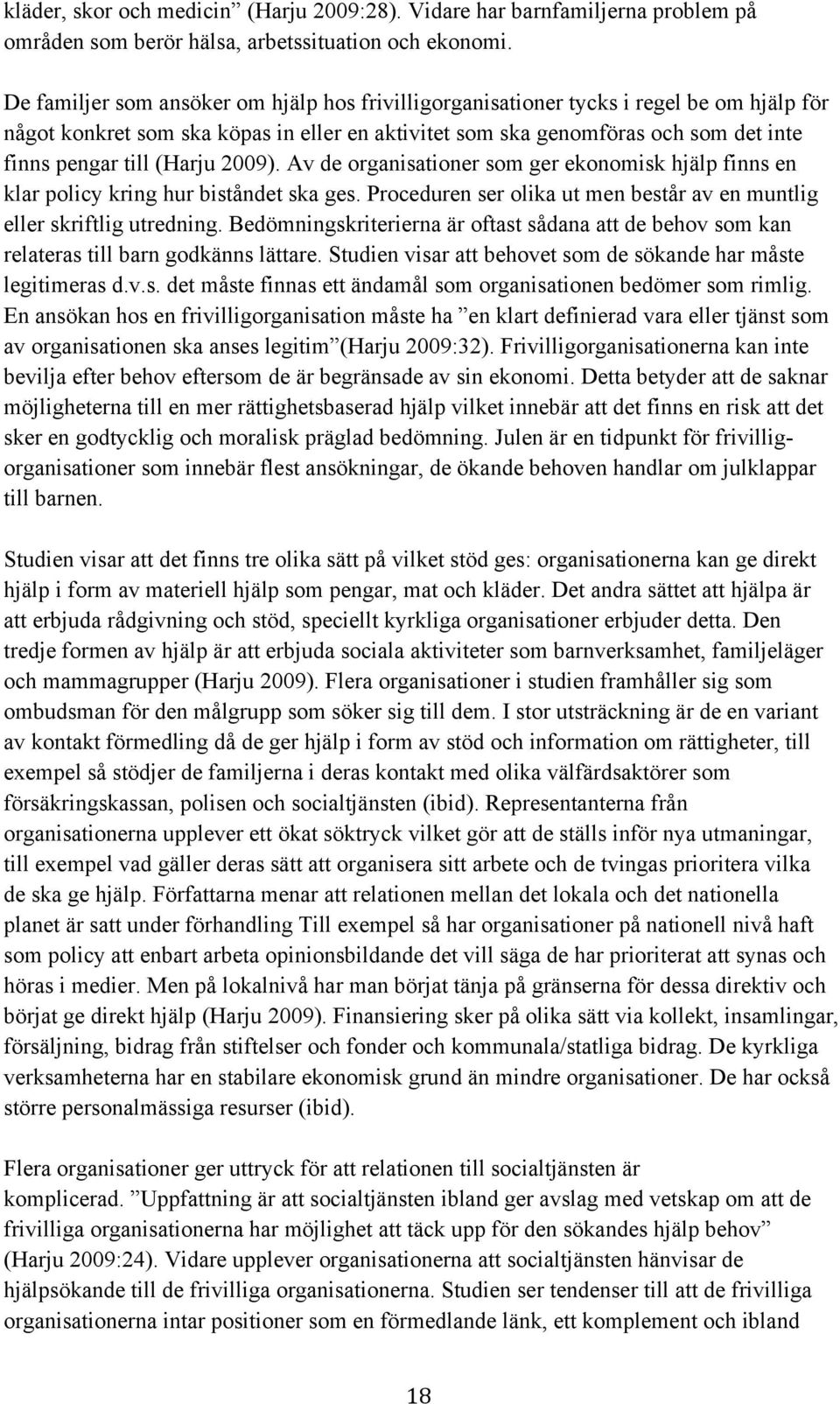 (Harju 2009). Av de organisationer som ger ekonomisk hjälp finns en klar policy kring hur biståndet ska ges. Proceduren ser olika ut men består av en muntlig eller skriftlig utredning.