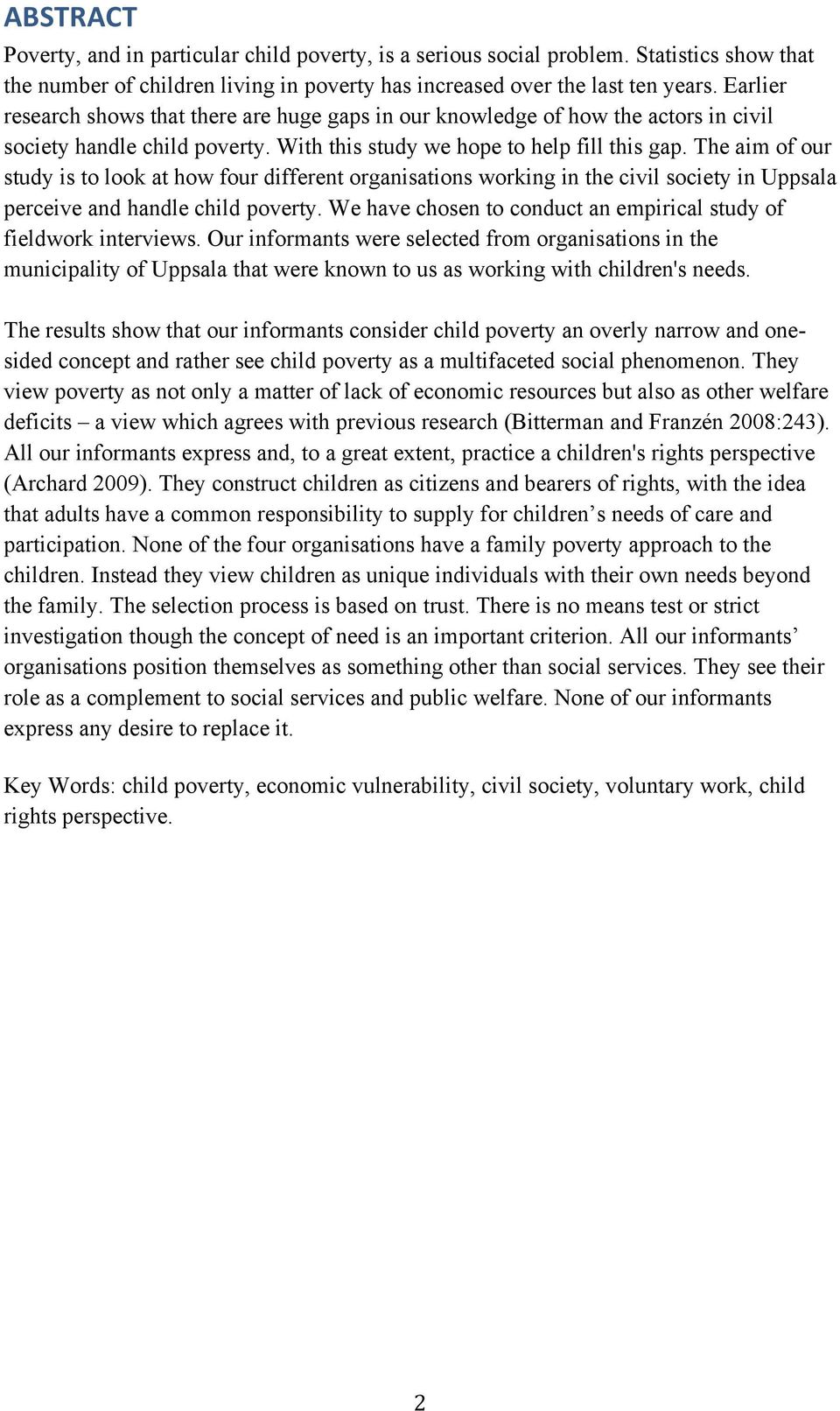 The aim of our study is to look at how four different organisations working in the civil society in Uppsala perceive and handle child poverty.