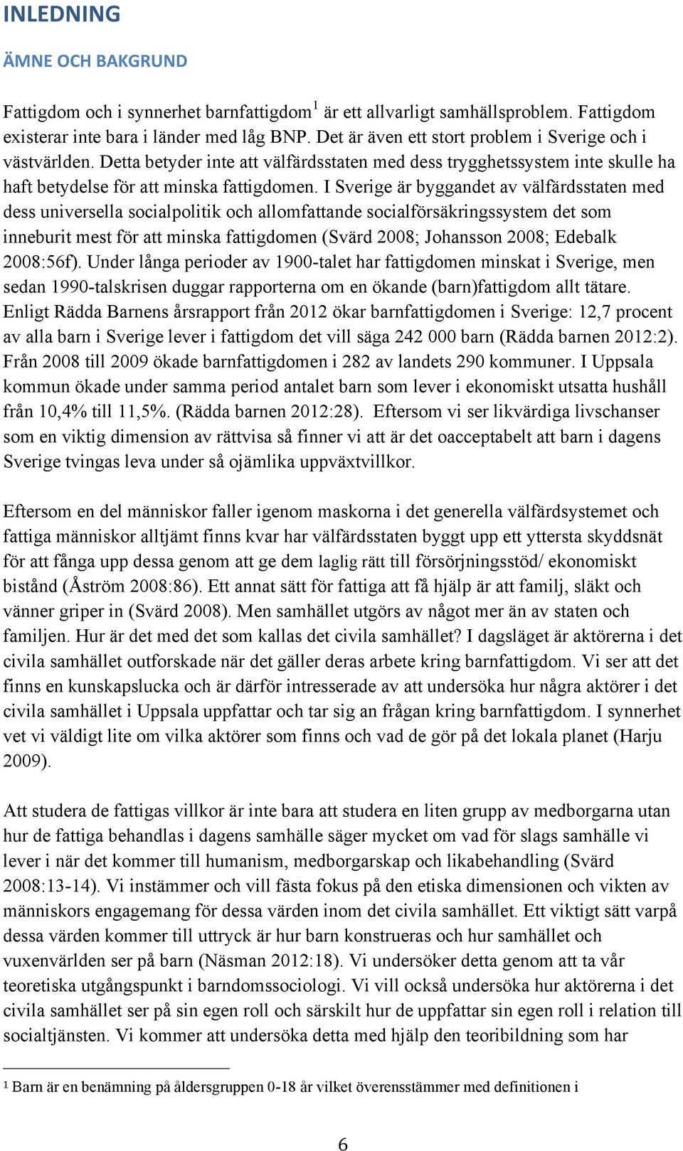 I Sverige är byggandet av välfärdsstaten med dess universella socialpolitik och allomfattande socialförsäkringssystem det som inneburit mest för att minska fattigdomen (Svärd 2008; Johansson 2008;