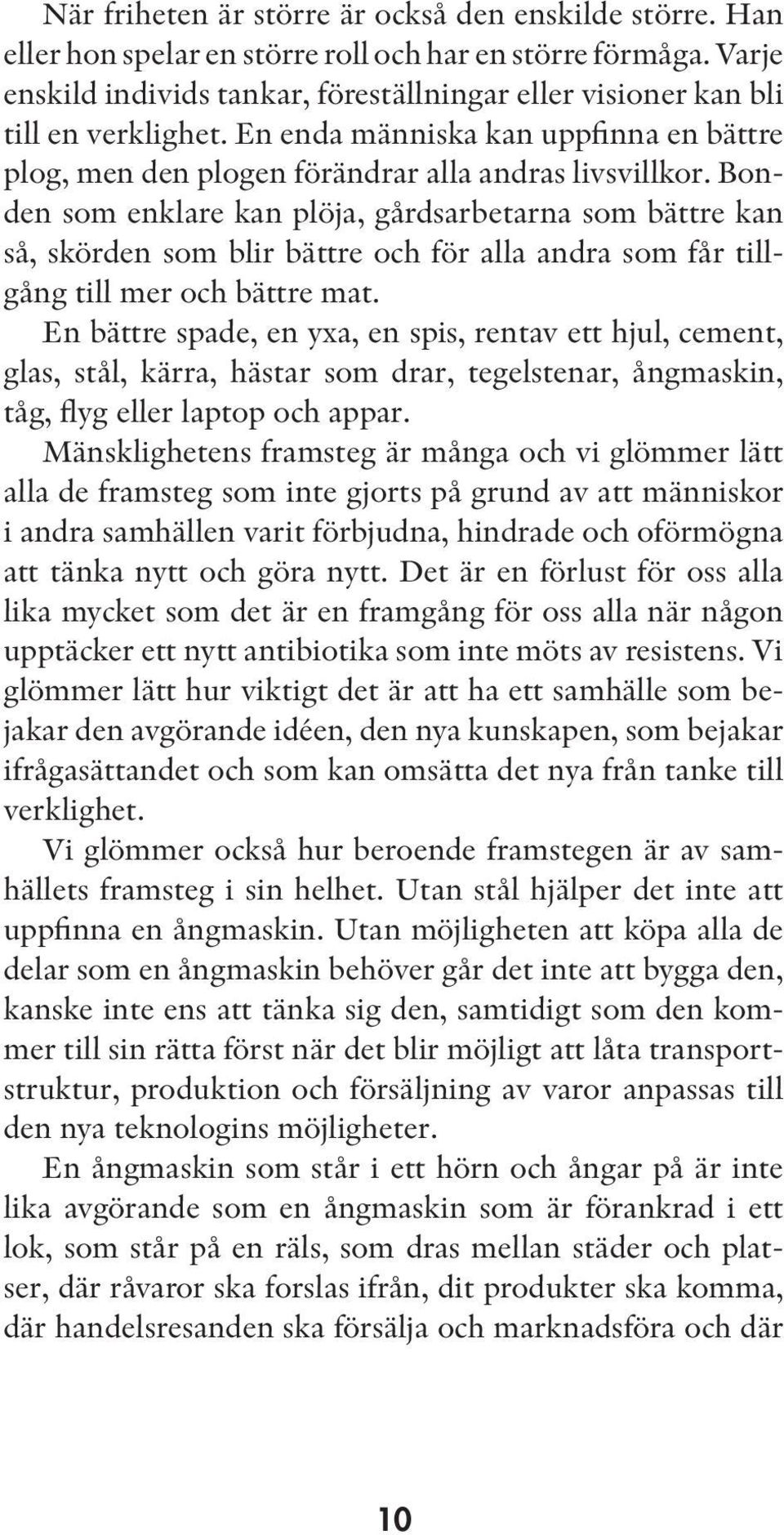 Bonden som enklare kan plöja, gårdsarbetarna som bättre kan så, skörden som blir bättre och för alla andra som får tillgång till mer och bättre mat.