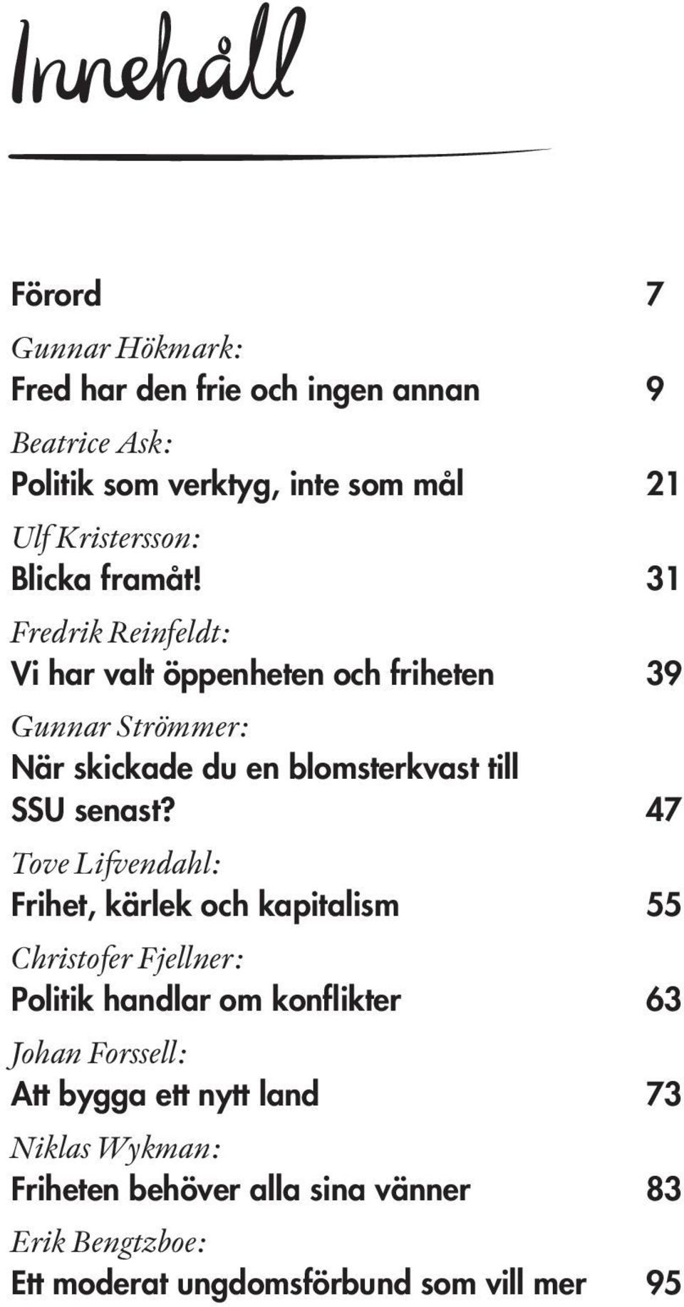 31 Fredrik Reinfeldt: Vi har valt öppenheten och friheten 39 Gunnar Strömmer: När skickade du en blomsterkvast till SSU senast?
