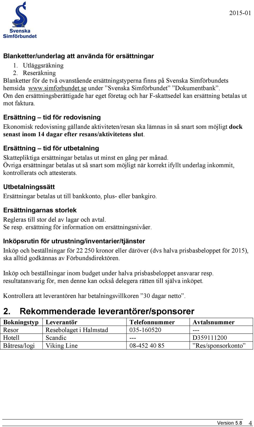 Ersättning tid för redovisning Ekonomisk redovisning gällande aktiviteten/resan ska lämnas in så snart som möjligt dock senast inom 14 dagar efter resans/aktivitetens slut.