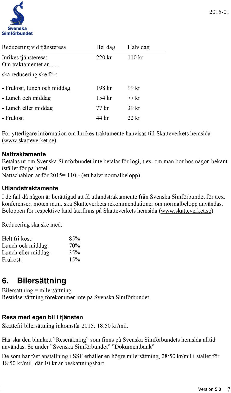 traktamente hänvisas till Skatteverkets hemsida (www.skatteverket.se). Nattraktamente Betalas ut om Svenska Simförbundet inte betalar för logi, t.ex.