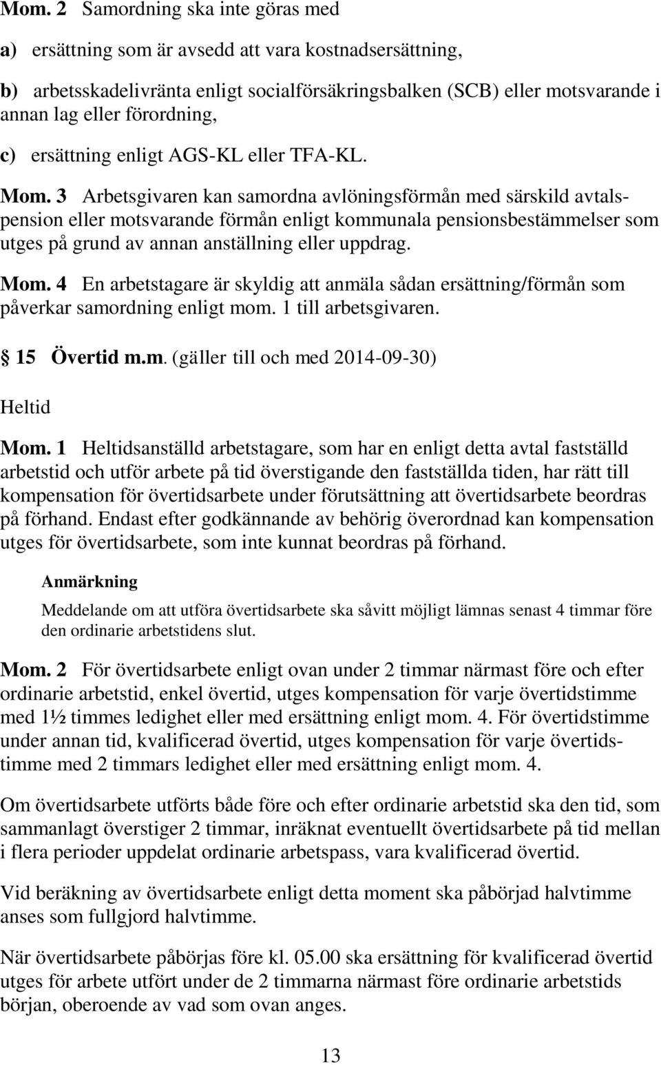 3 Arbetsgivaren kan samordna avlöningsförmån med särskild avtalspension eller motsvarande förmån enligt kommunala pensionsbestämmelser som utges på grund av annan anställning eller uppdrag. Mom.