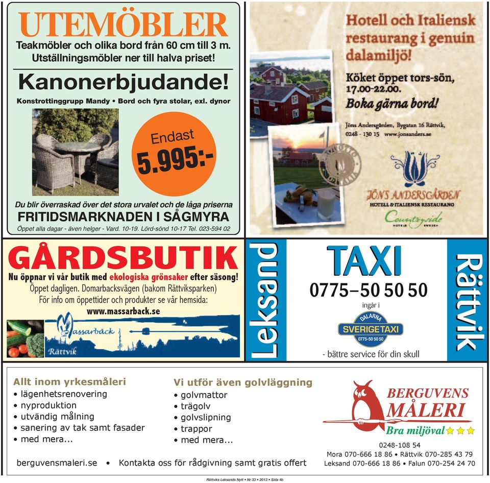 023-594 02 GÅRDSBUTIK Nu öppnar vi vår butik med ekologiska grönsaker efter säsong! Öppet dagligen. Domarbacksvägen (bakom Rättviksparken) För info om öppettider och produkter se vår hemsida: www.