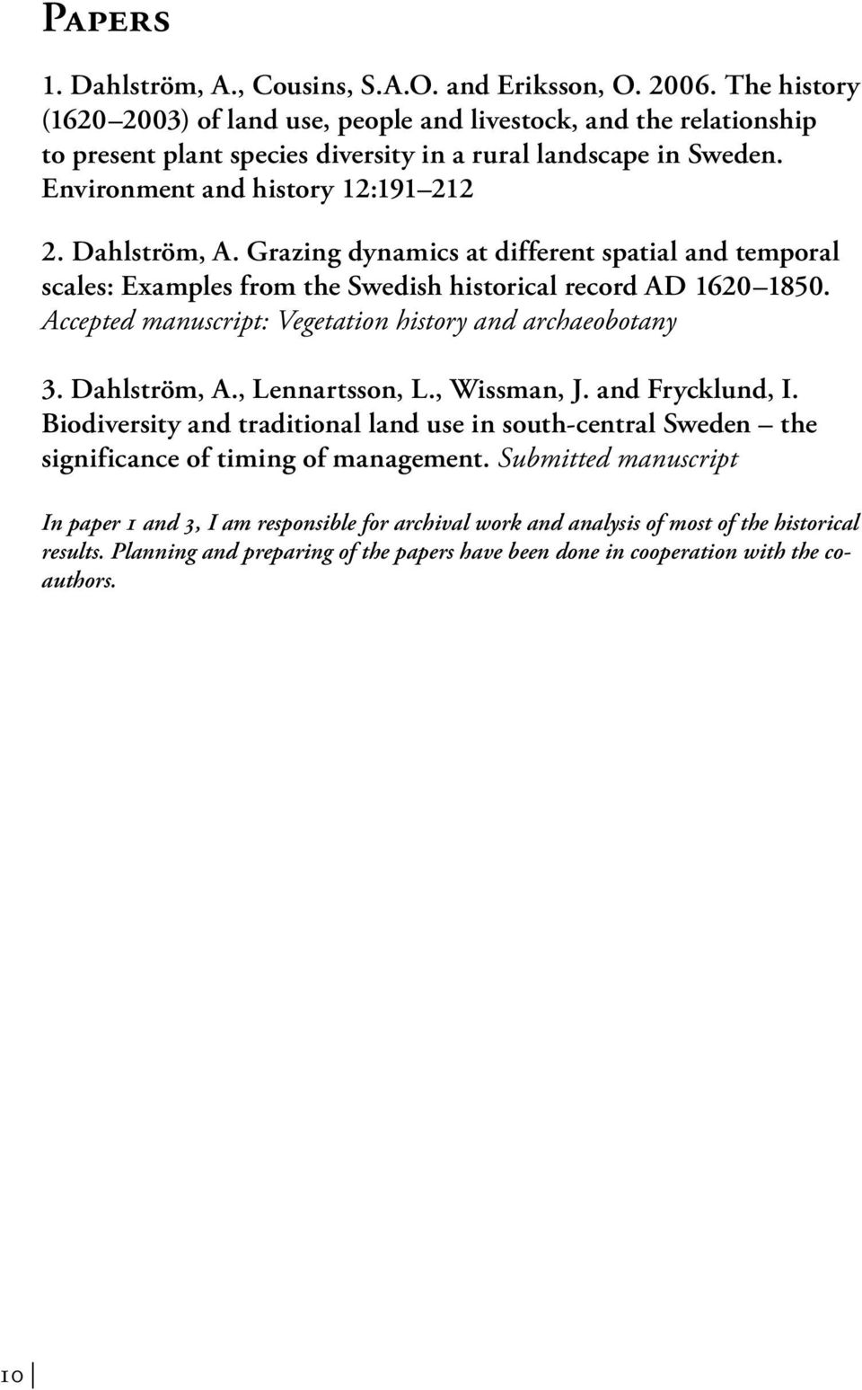 Grazing dynamics at different spatial and temporal scales: Examples from the Swedish historical record AD 1620 1850. Accepted manuscript: Vegetation history and archaeobotany 3. Dahlström, A.