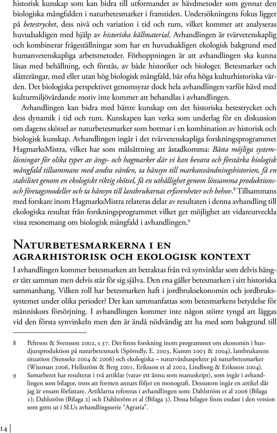 Avhandlingen är tvärvetenskaplig och kombinerar frågeställningar som har en huvudsakligen ekologisk bakgrund med humanvetenskapliga arbetsmetoder.