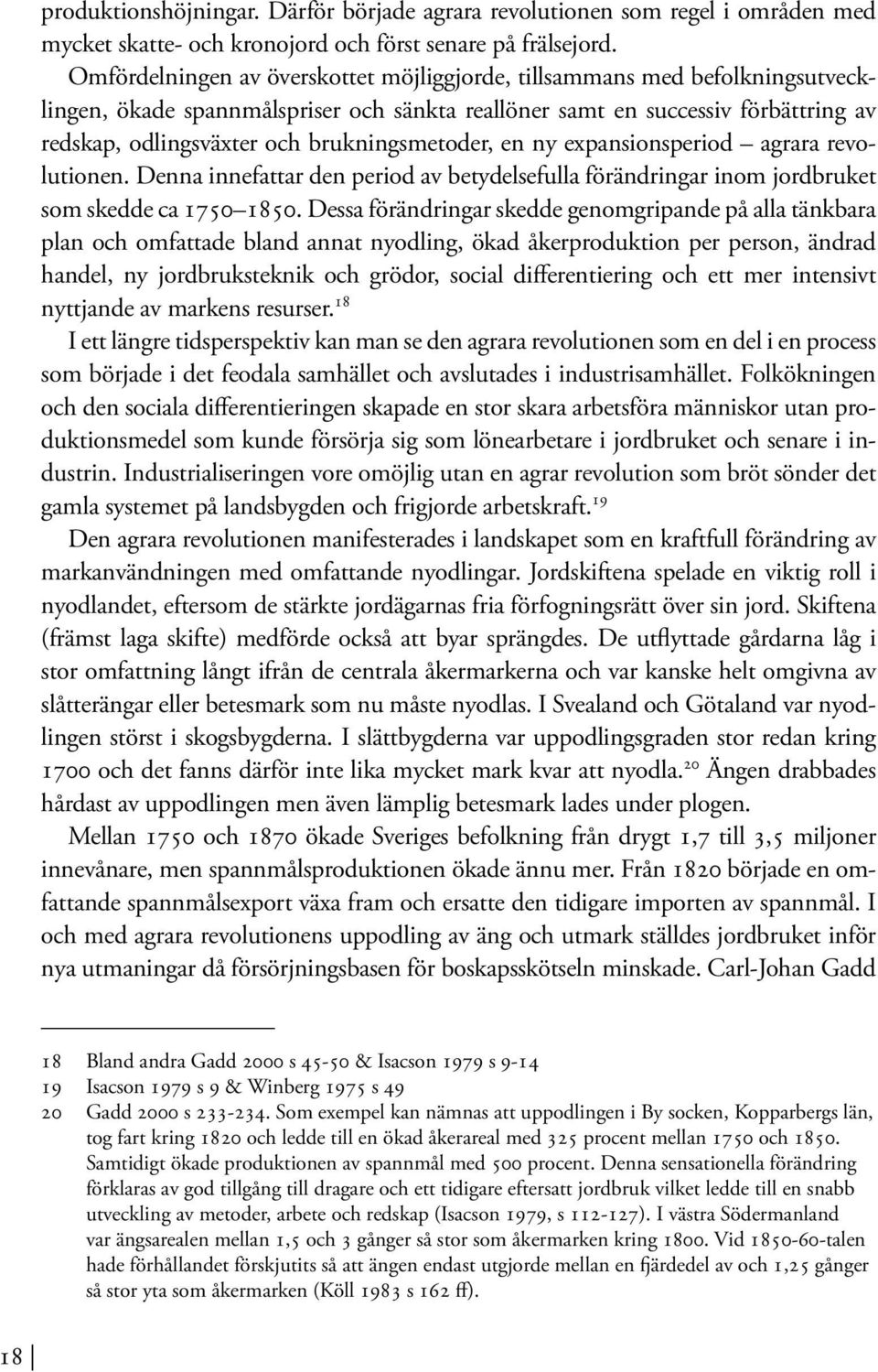 brukningsmetoder, en ny expansionsperiod agrara revolutionen. Denna innefattar den period av betydelsefulla förändringar inom jordbruket som skedde ca 1750 1850.