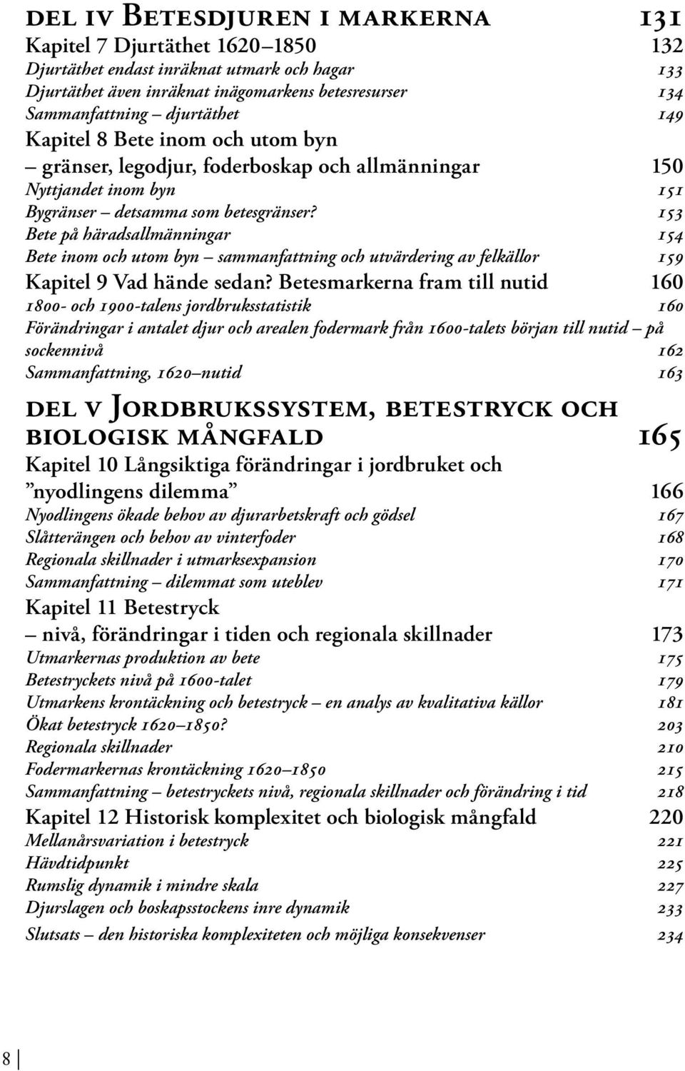 153 Bete på häradsallmänningar 154 Bete inom och utom byn sammanfattning och utvärdering av felkällor 159 Kapitel 9 Vad hände sedan?