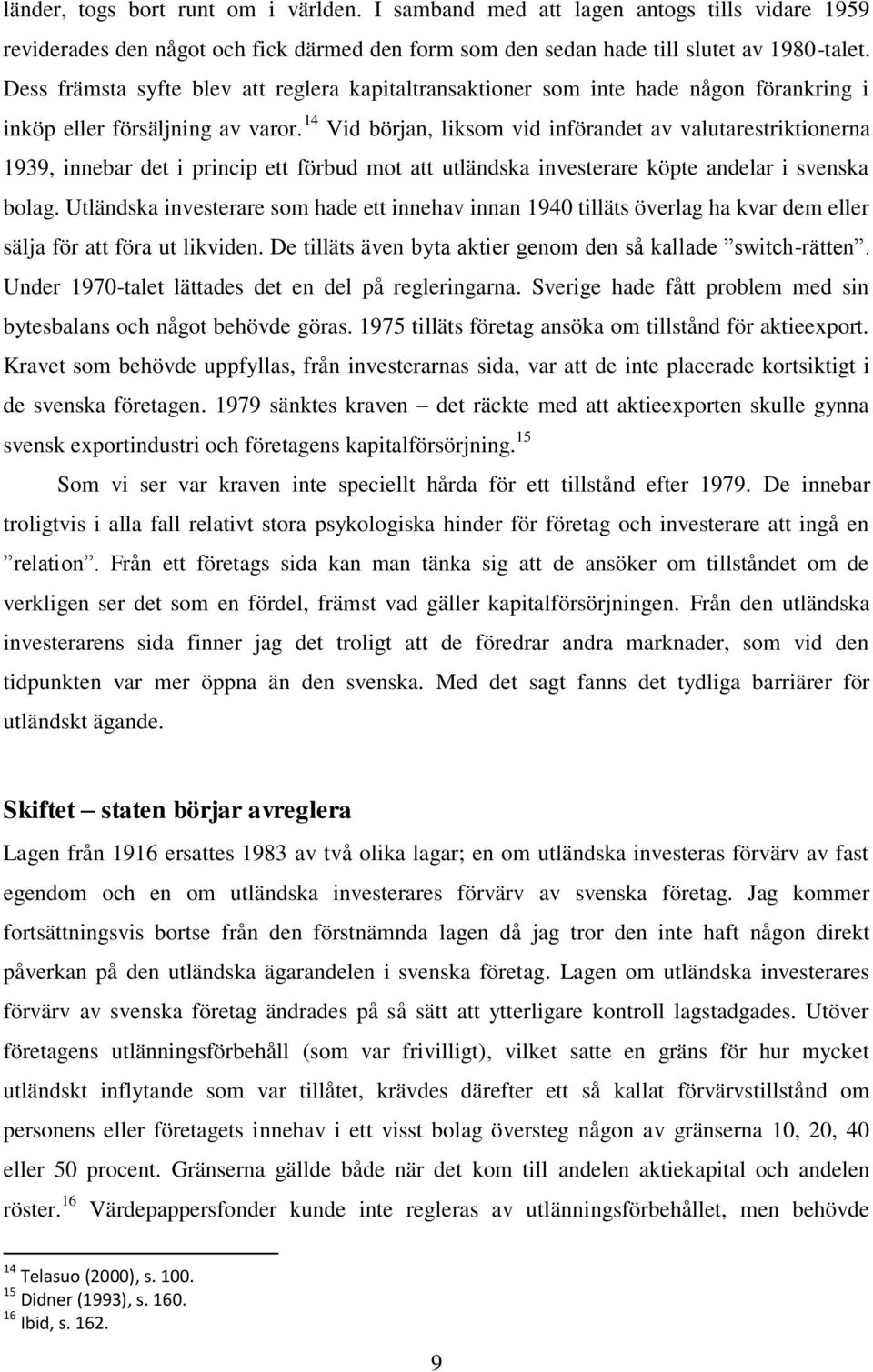 14 Vid början, liksom vid införandet av valutarestriktionerna 1939, innebar det i princip ett förbud mot att utländska investerare köpte andelar i svenska bolag.