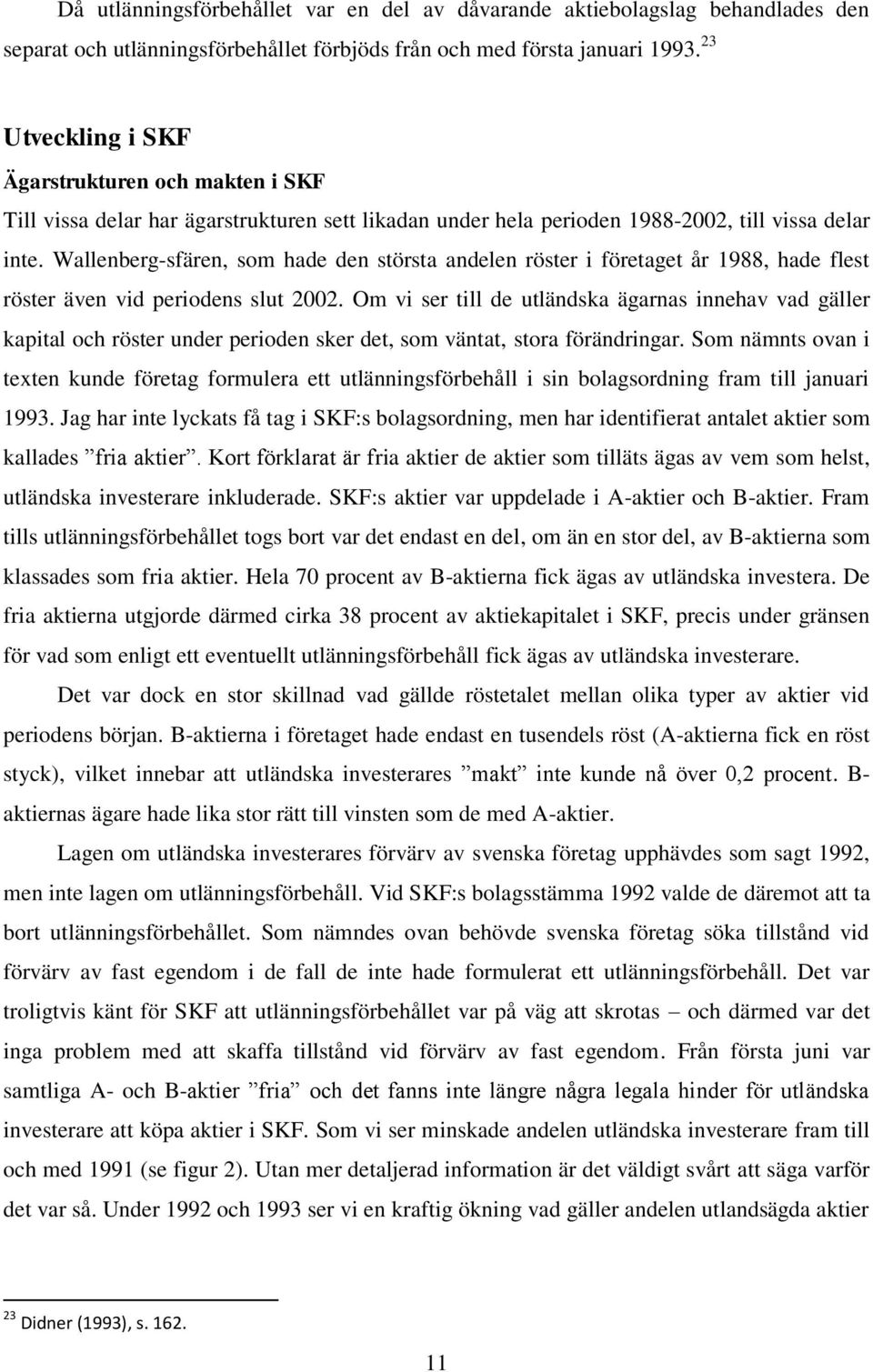 Wallenberg-sfären, som hade den största andelen röster i företaget år 1988, hade flest röster även vid periodens slut 2002.