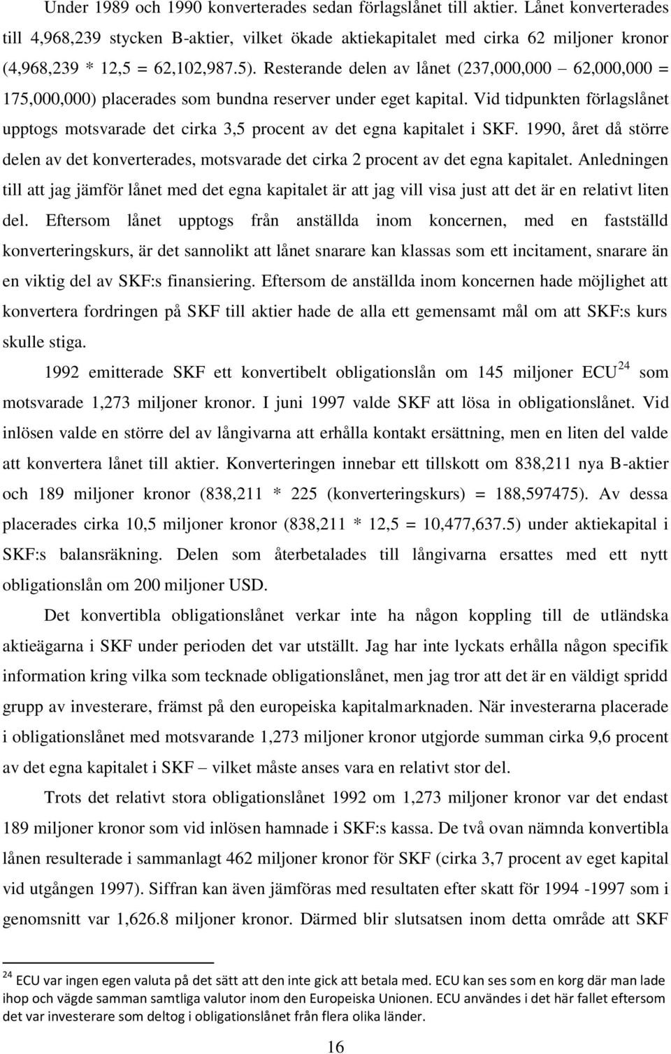 Resterande delen av lånet (237,000,000 62,000,000 = 175,000,000) placerades som bundna reserver under eget kapital.