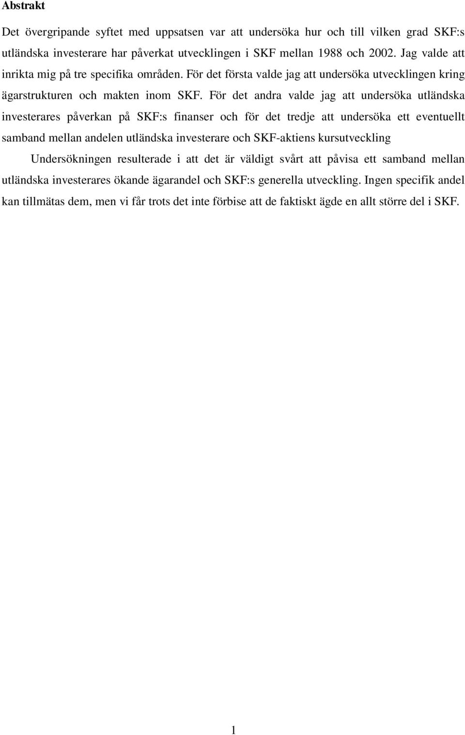 För det andra valde jag att undersöka utländska investerares påverkan på SKF:s finanser och för det tredje att undersöka ett eventuellt samband mellan andelen utländska investerare och SKF-aktiens