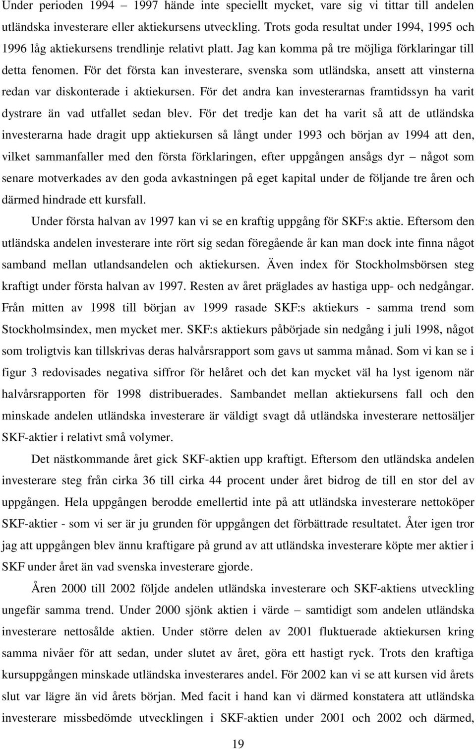 För det första kan investerare, svenska som utländska, ansett att vinsterna redan var diskonterade i aktiekursen.