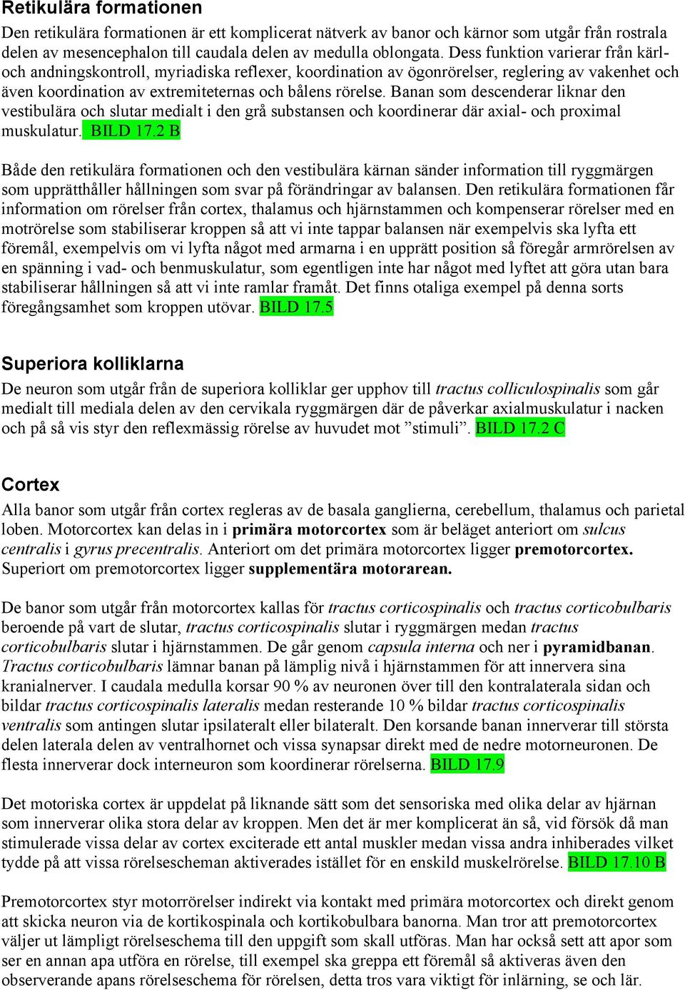 Banan som descenderar liknar den vestibulära och slutar medialt i den grå substansen och koordinerar där axial- och proximal muskulatur. BILD 17.