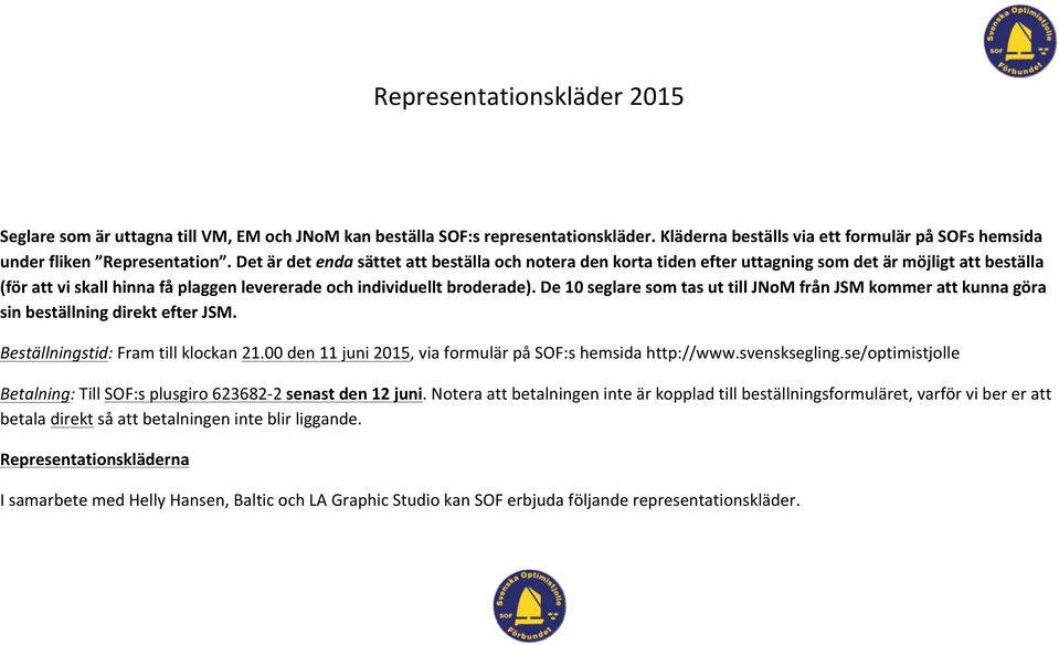 De 10 seglare som tas ut till JNoM från JSM kommer att kunna göra sin beställning direkt efter JSM. Beställningstid: Fram till klockan 21.00 den 11 juni 2015, via formulär på SOF:s hemsida http://www.