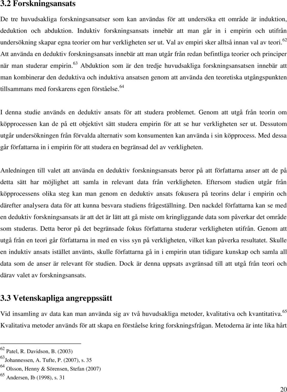 62 Att använda en deduktiv forskningsansats innebär att man utgår från redan befintliga teorier och principer när man studerar empirin.