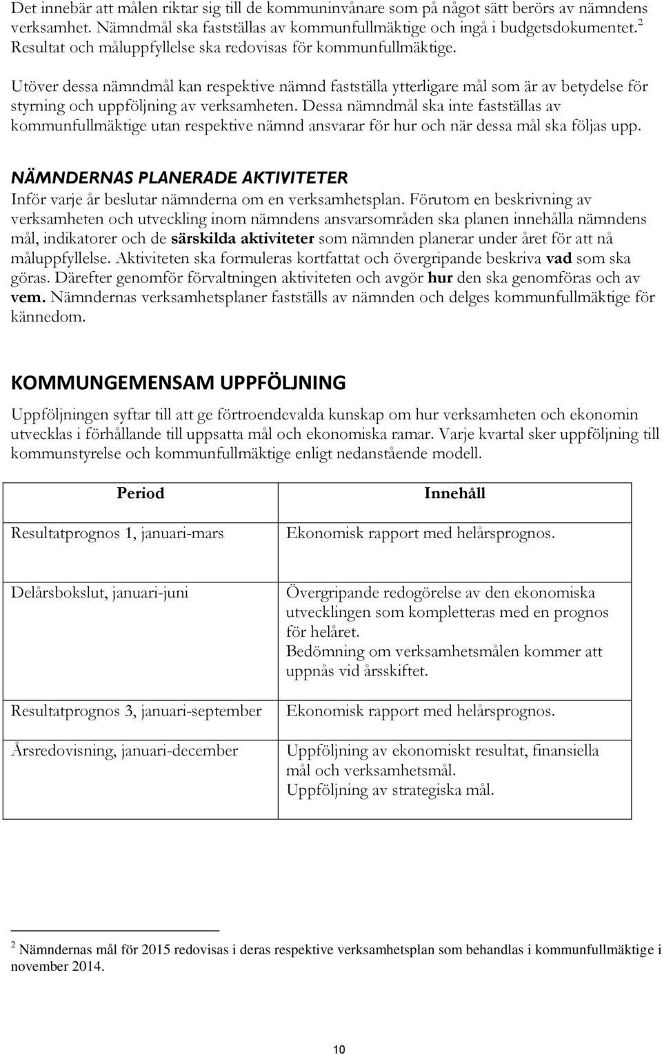 Utöver dessa nämndmål kan respektive nämnd fastställa ytterligare mål som är av betydelse för styrning och uppföljning av verksamheten.