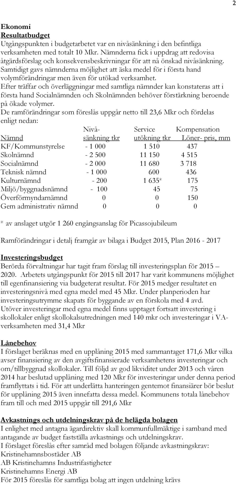 Samtidigt gavs nämnderna möjlighet att äska medel för i första hand volymförändringar men även för utökad verksamhet.