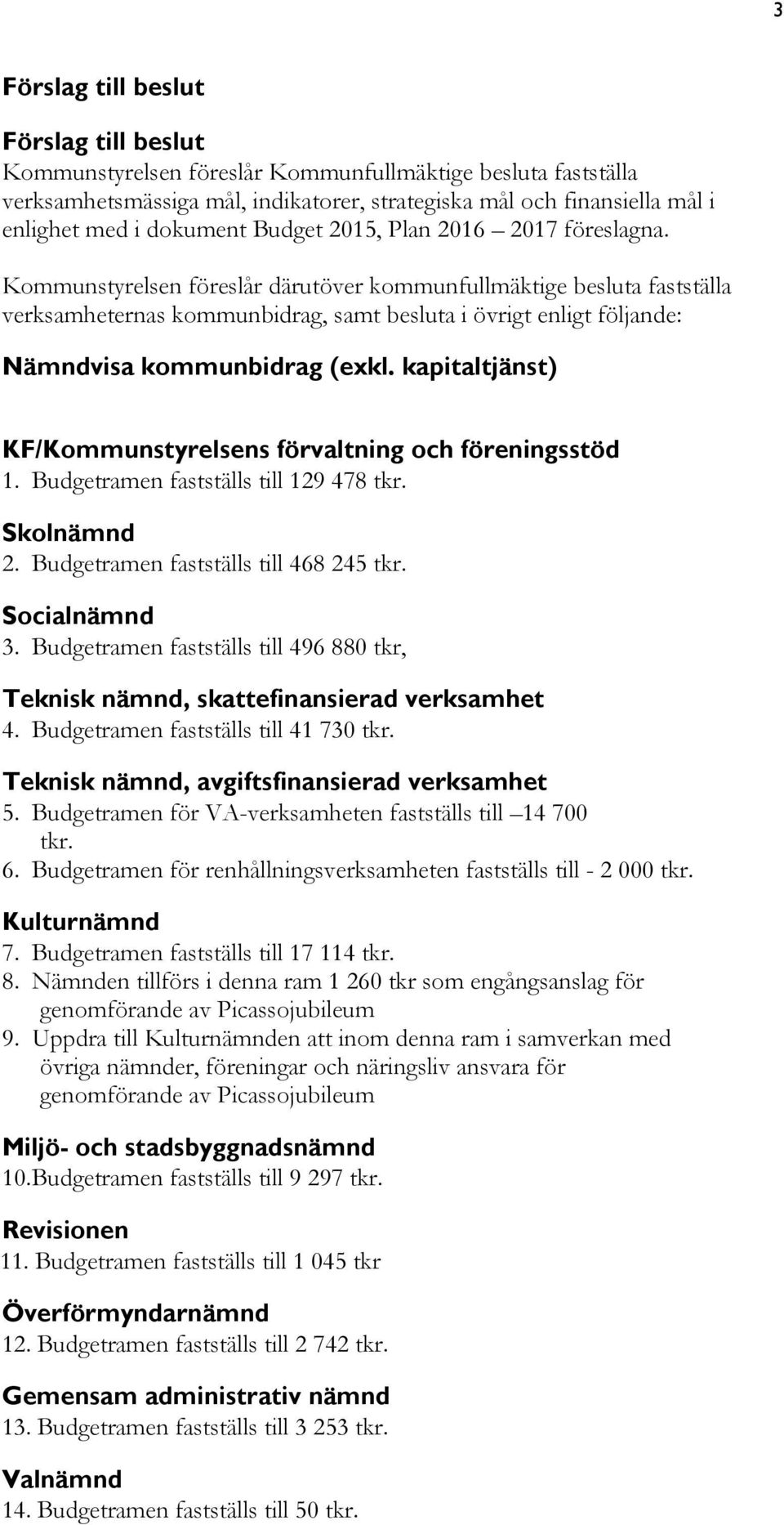 Kommunstyrelsen föreslår därutöver kommunfullmäktige besluta fastställa verksamheternas kommunbidrag, samt besluta i övrigt enligt följande: Nämndvisa kommunbidrag (exkl.