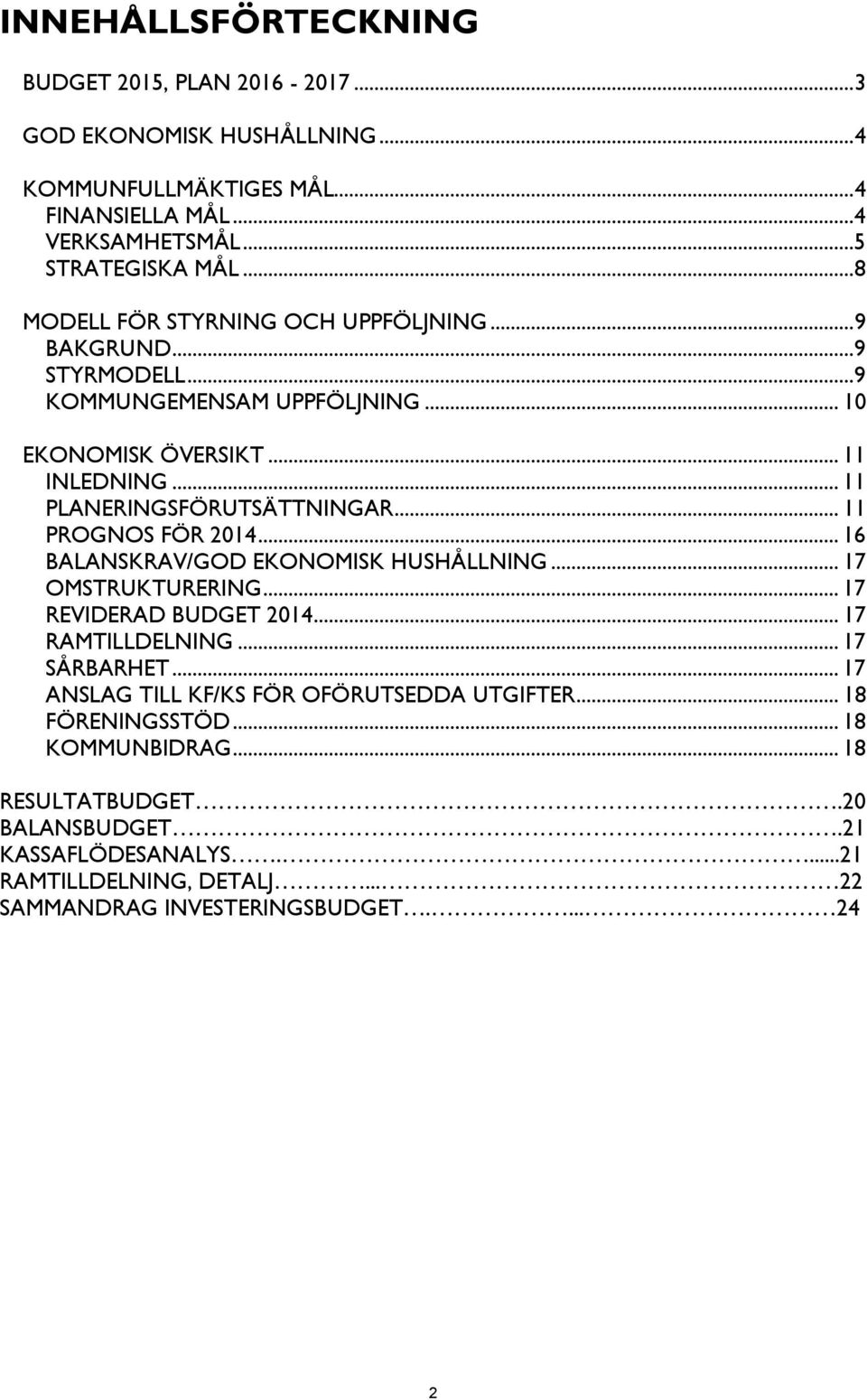 .. 11 PROGNOS FÖR 2014... 16 BALANSKRAV/GOD EKONOMISK HUSHÅLLNING... 17 OMSTRUKTURERING... 17 REVIDERAD BUDGET 2014... 17 RAMTILLDELNING... 17 SÅRBARHET.