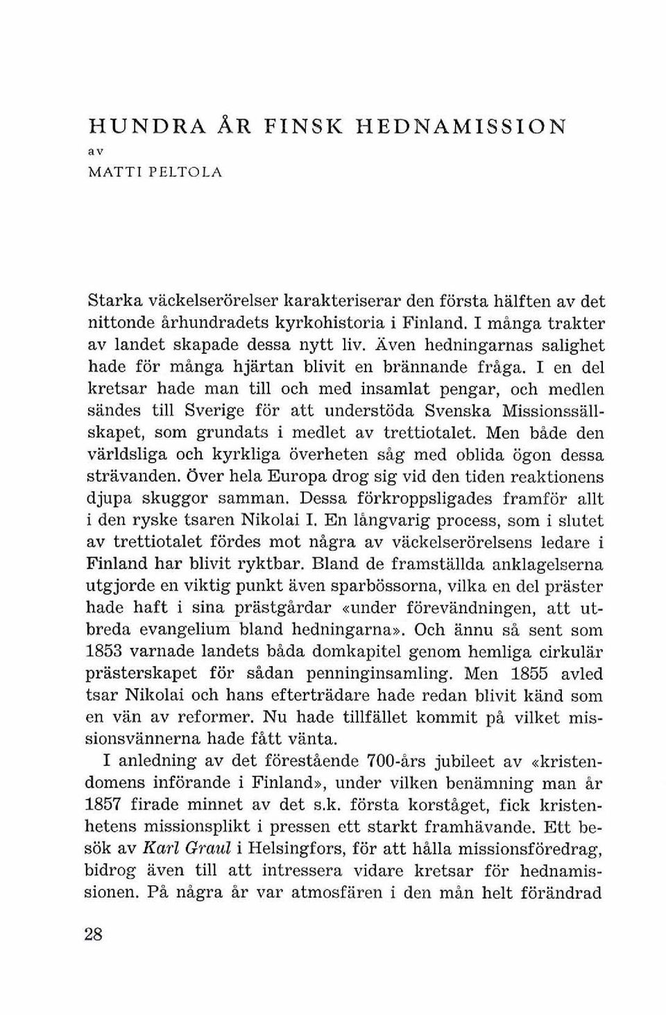 I en del kretsar hade man till och med insamlat pengar, och medlen sandes till Sverige for att understiida Svenska Missionssallskapet, som grundats i medlet av trettiotalet.