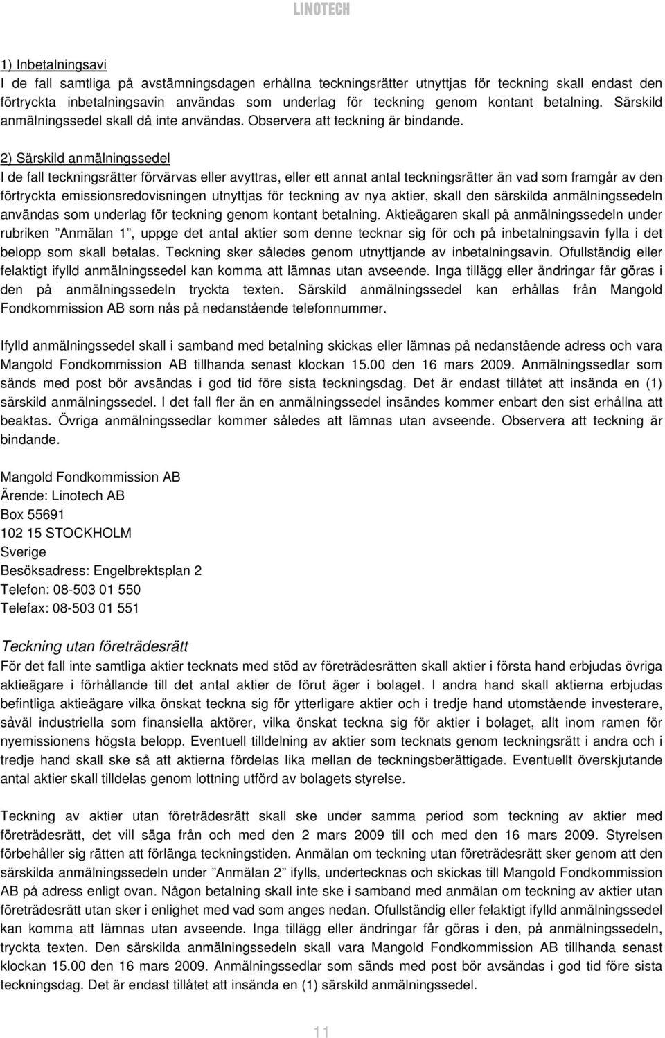 2) Särskild anmälningssedel I de fall teckningsrätter förvärvas eller avyttras, eller ett annat antal teckningsrätter än vad som framgår av den förtryckta emissionsredovisningen utnyttjas för