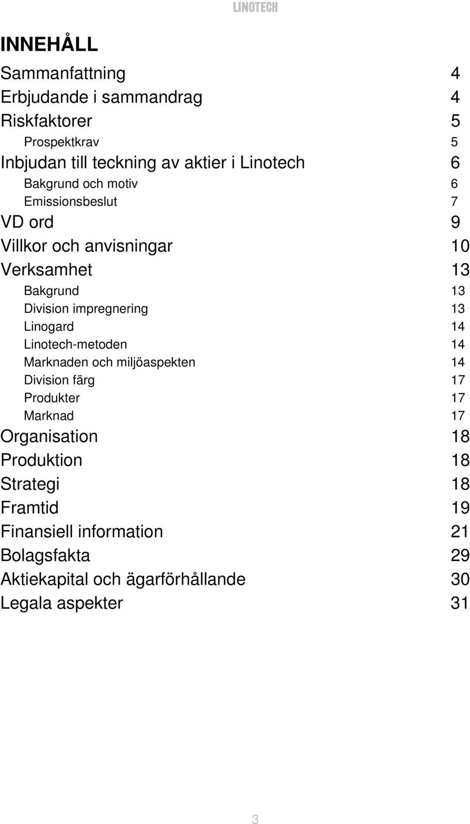 13 Linogard 14 Linotech-metoden 14 Marknaden och miljöaspekten 14 Division färg 17 Produkter 17 Marknad 17 Organisation 18