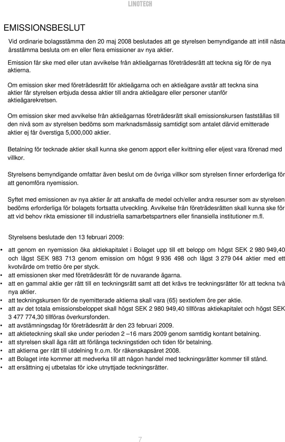 Om emission sker med företrädesrätt för aktieägarna och en aktieägare avstår att teckna sina aktier får styrelsen erbjuda dessa aktier till andra aktieägare eller personer utanför aktieägarekretsen.