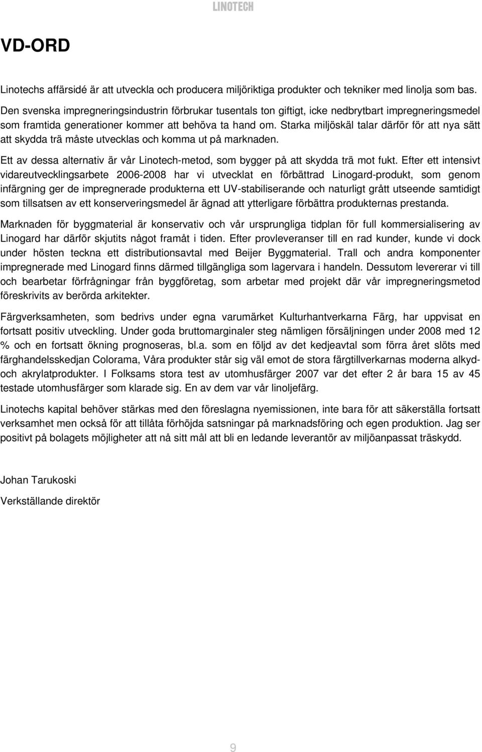 Starka miljöskäl talar därför för att nya sätt att skydda trä måste utvecklas och komma ut på marknaden. Ett av dessa alternativ är vår Linotech-metod, som bygger på att skydda trä mot fukt.