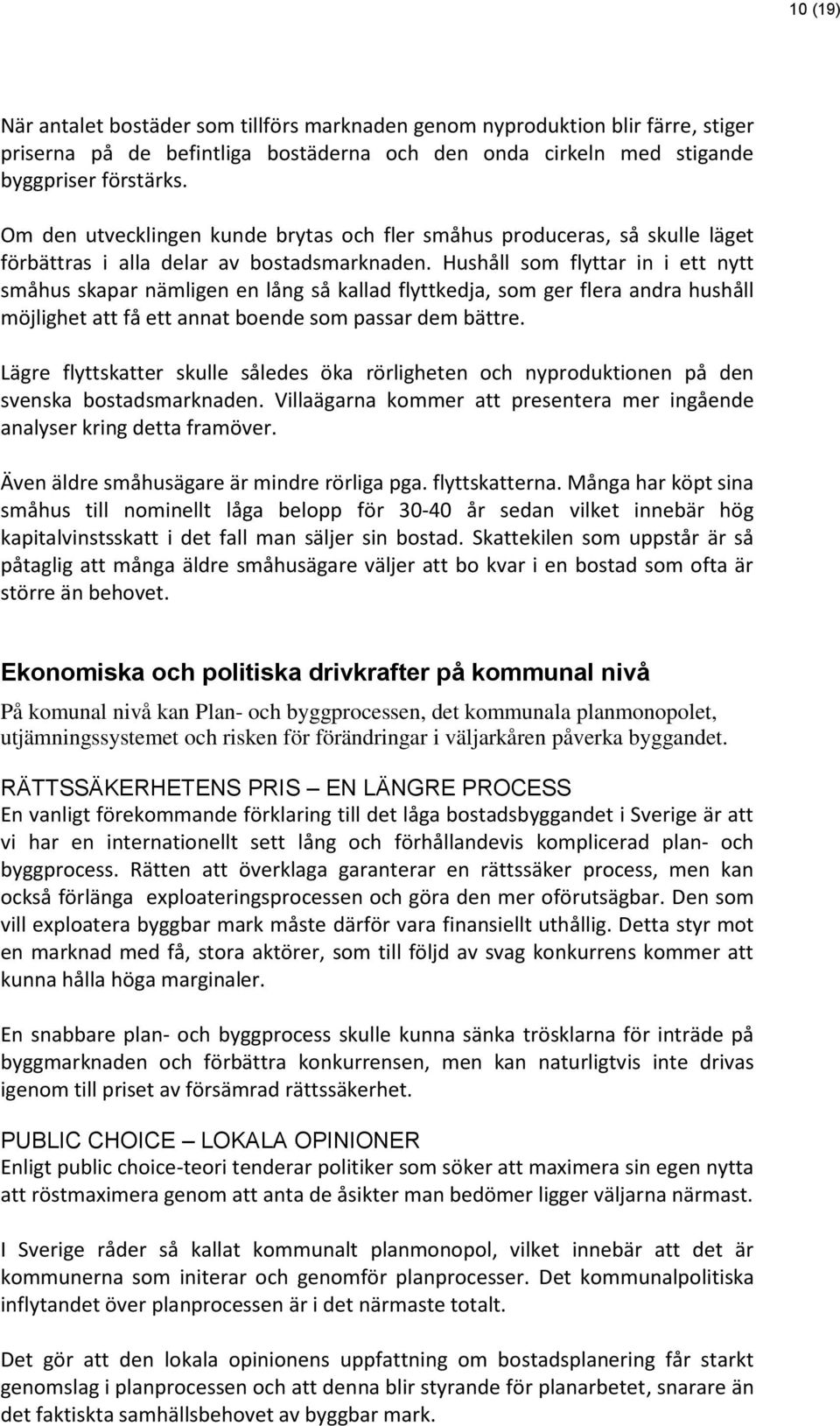 Hushåll som flyttar in i ett nytt småhus skapar nämligen en lång så kallad flyttkedja, som ger flera andra hushåll möjlighet att få ett annat boende som passar dem bättre.