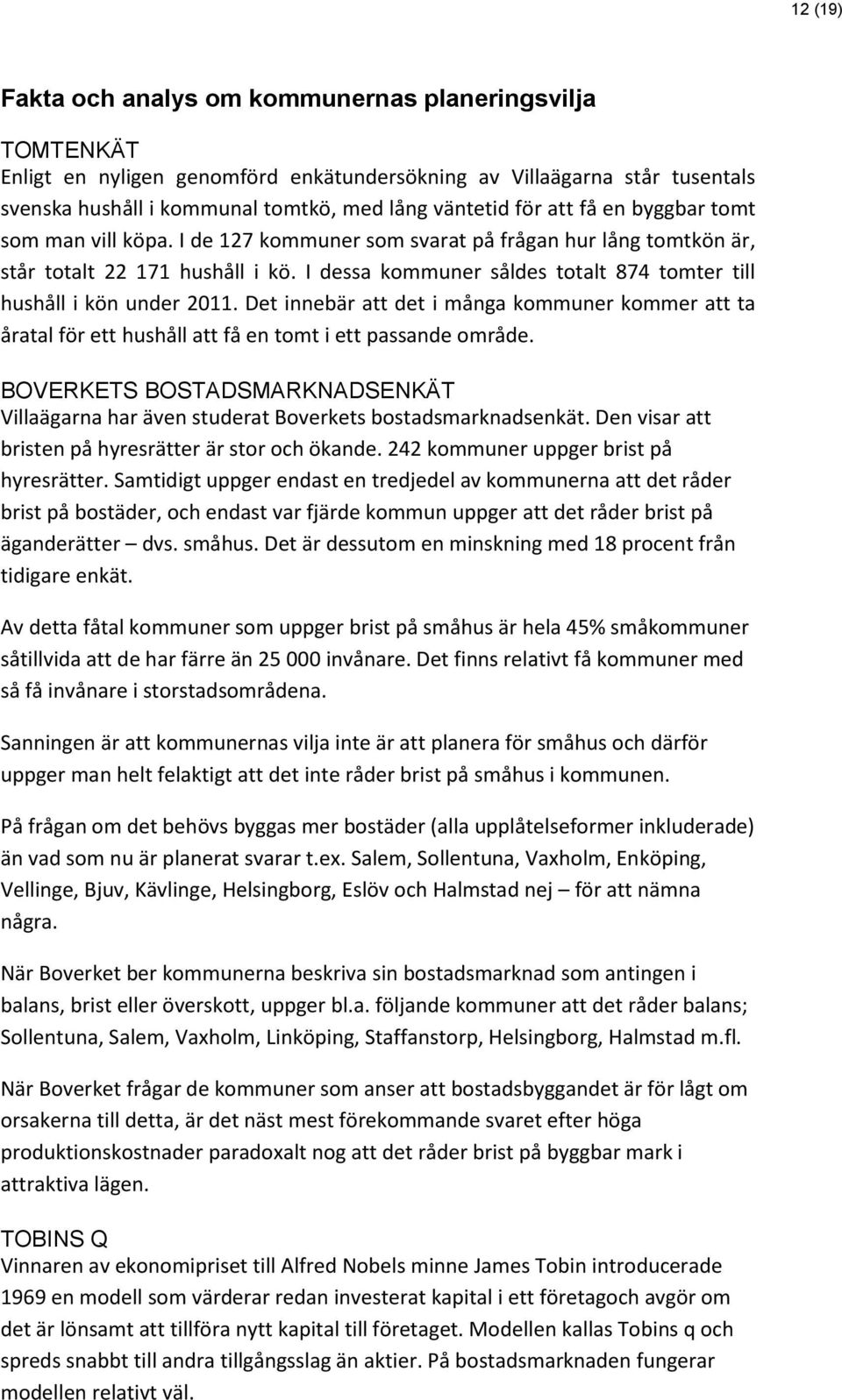 I dessa kommuner såldes totalt 874 tomter till hushåll i kön under 2011. Det innebär att det i många kommuner kommer att ta åratal för ett hushåll att få en tomt i ett passande område.