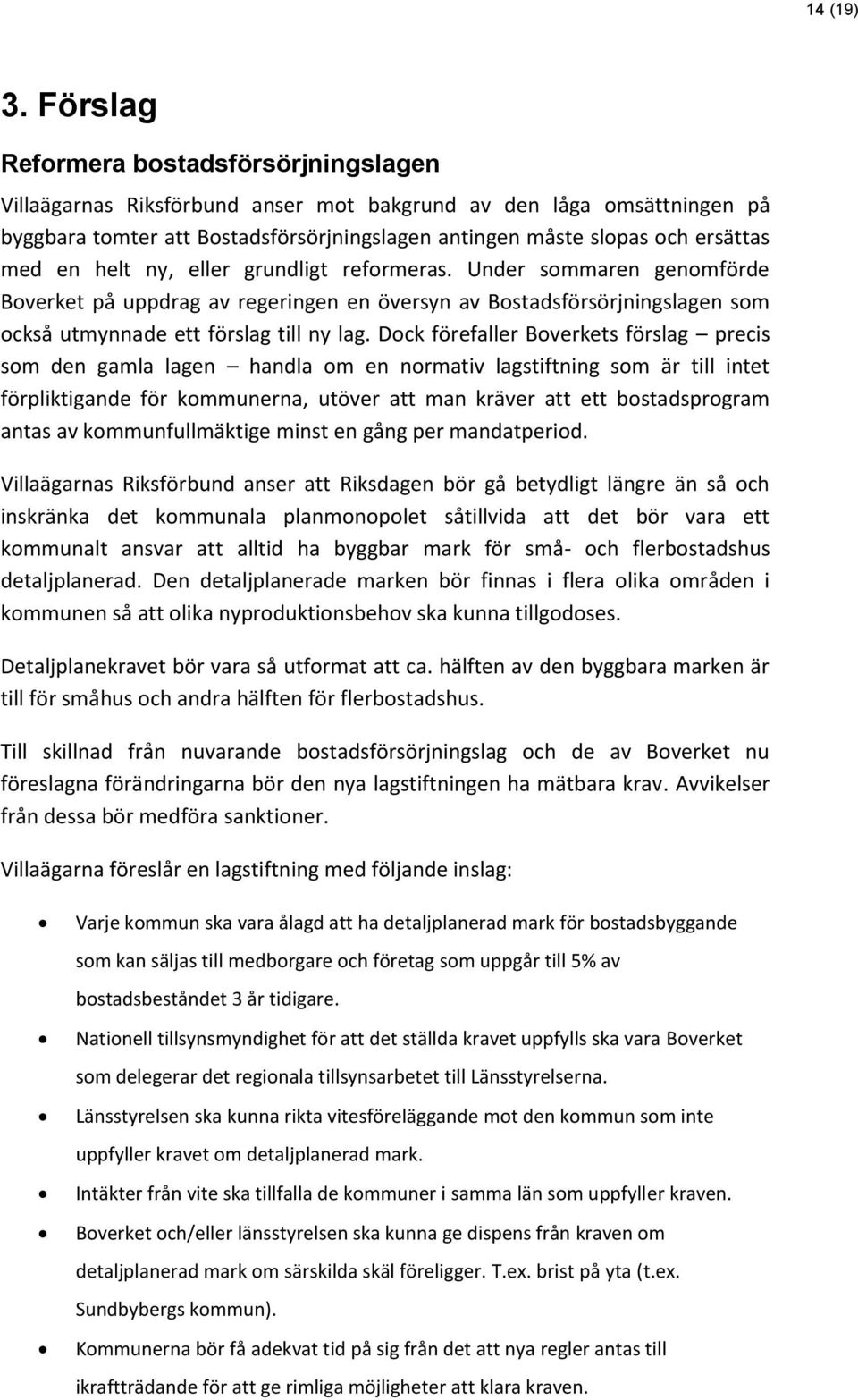 en helt ny, eller grundligt reformeras. Under sommaren genomförde Boverket på uppdrag av regeringen en översyn av Bostadsförsörjningslagen som också utmynnade ett förslag till ny lag.