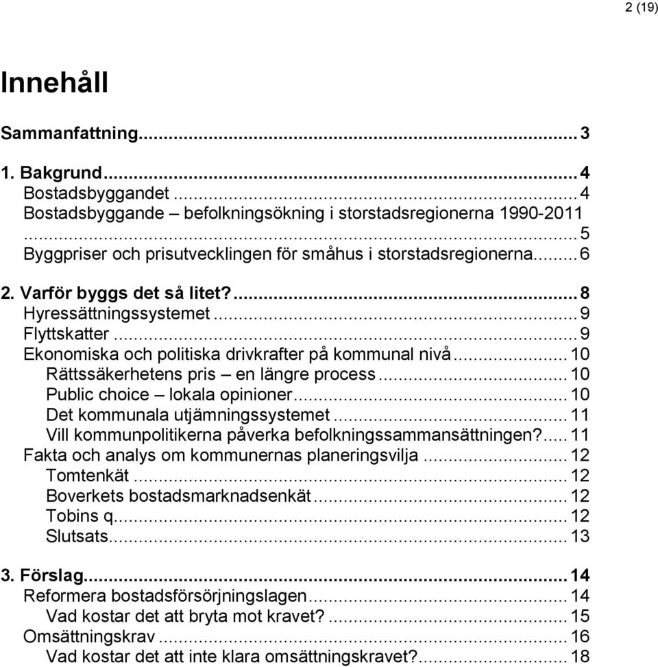 .. 9 Ekonomiska och politiska drivkrafter på kommunal nivå... 10 Rättssäkerhetens pris en längre process... 10 Public choice lokala opinioner... 10 Det kommunala utjämningssystemet.