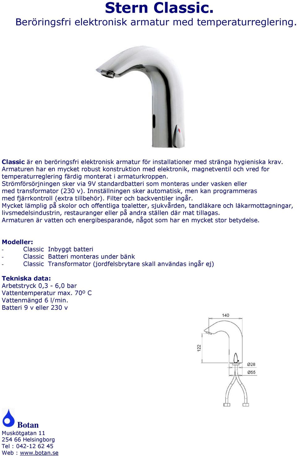 Innställningen sker automatisk, men kan programmeras med fjärrkontroll (extra tillbehör). Filter och backventiler ingår.