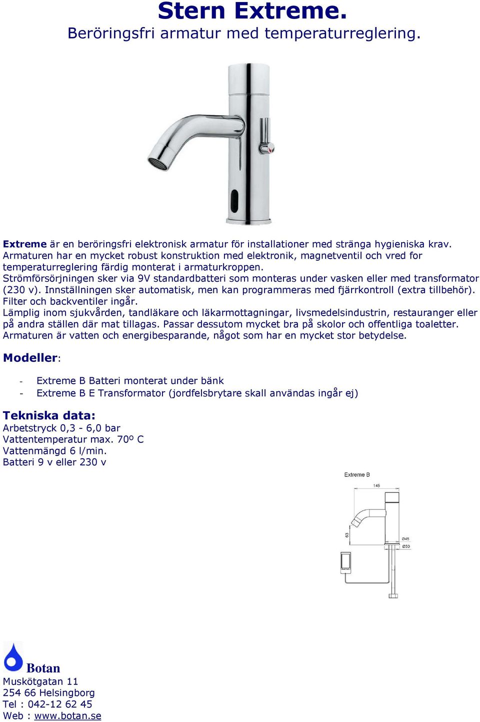 Innställningen sker automatisk, men kan programmeras med fjärrkontroll (extra tillbehör). Filter och backventiler ingår.