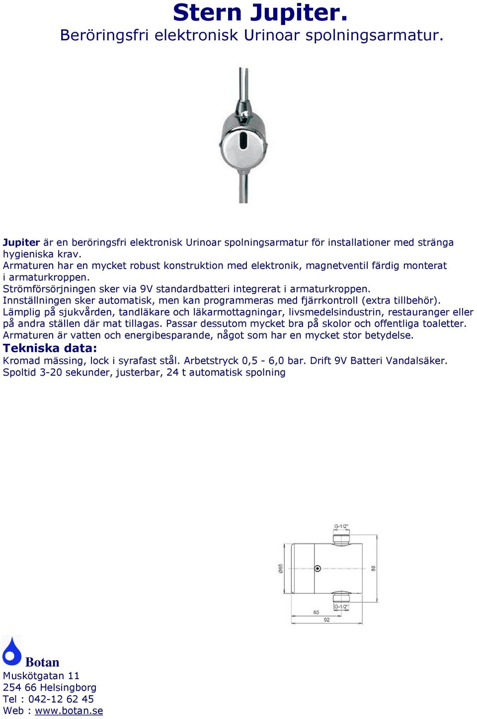 Innställningen sker automatisk, men kan programmeras med fjärrkontroll (extra tillbehör).