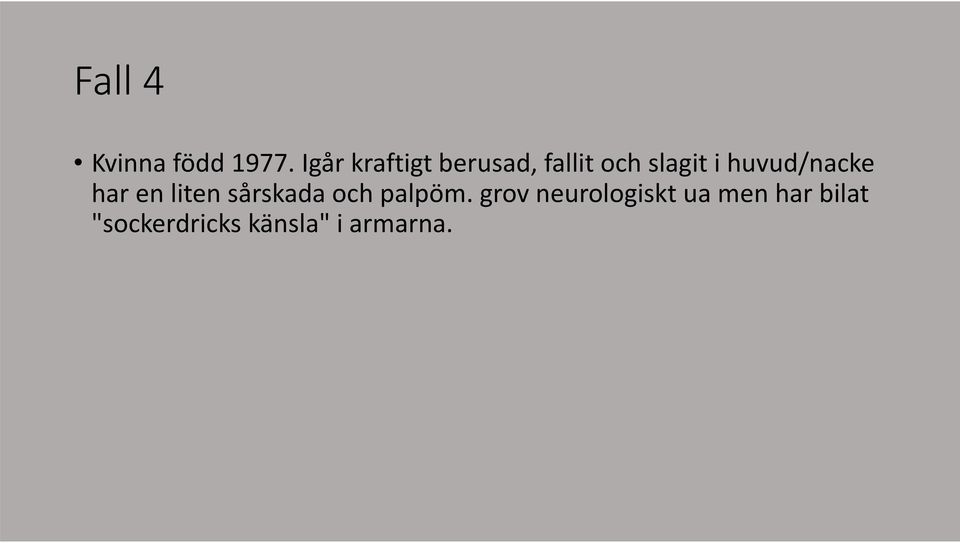 huvud/nacke har en liten sårskada och palpöm.