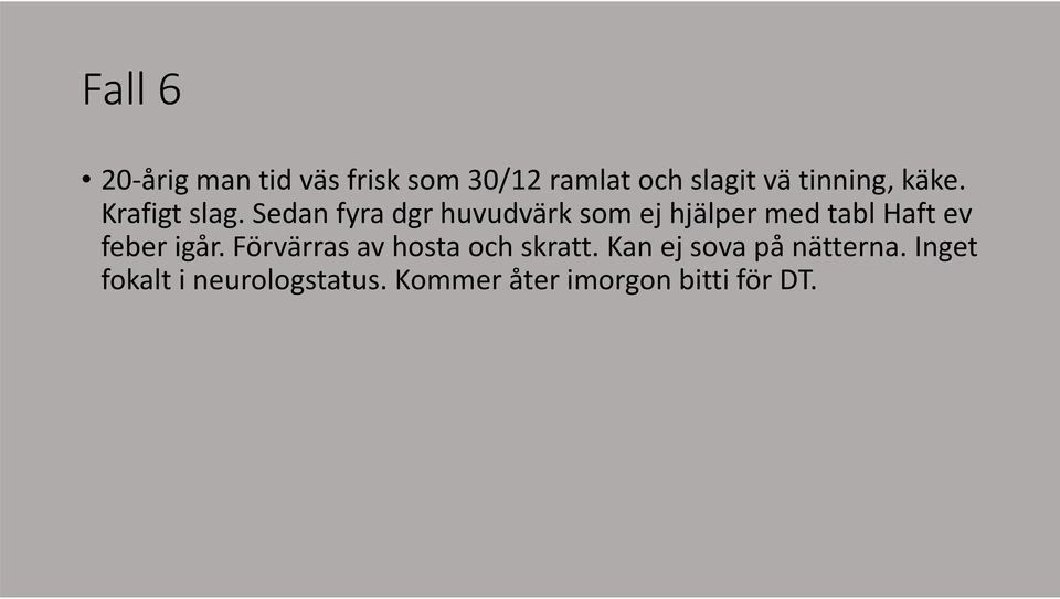 Sedan fyra dgr huvudvärk som ej hjälper med tabl Haft ev feber igår.