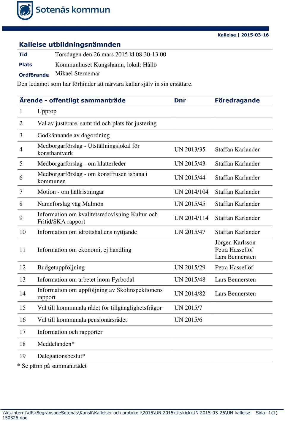 Leda Kallelse 215-3-16 Ärende - offentligt Skicka sammanträde inbjudan till kommunstyrelsens ledamöter Dnr och ersättare Föredragande med ett erbjudande 1 Upprop om information om tänkt tillbyggnad